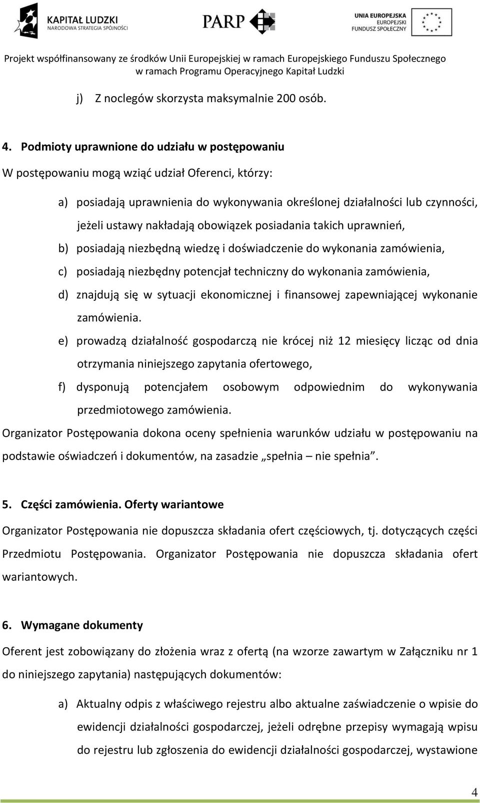 obowiązek posiadania takich uprawnień, b) posiadają niezbędną wiedzę i doświadczenie do wykonania zamówienia, c) posiadają niezbędny potencjał techniczny do wykonania zamówienia, d) znajdują się w