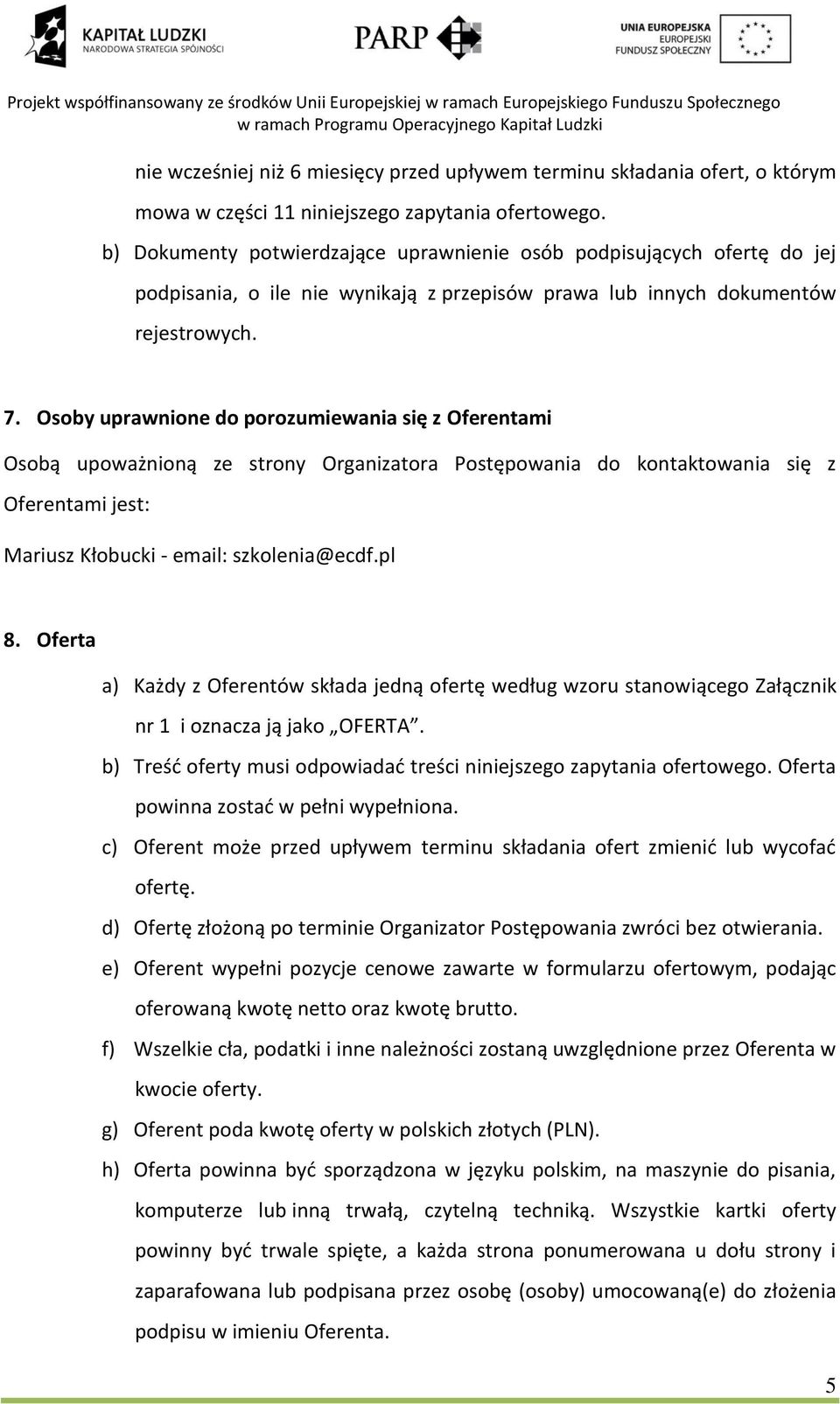 Osoby uprawnione do porozumiewania się z Oferentami Osobą upoważnioną ze strony Organizatora Postępowania do kontaktowania się z Oferentami jest: Mariusz Kłobucki - email: szkolenia@ecdf.pl 8.