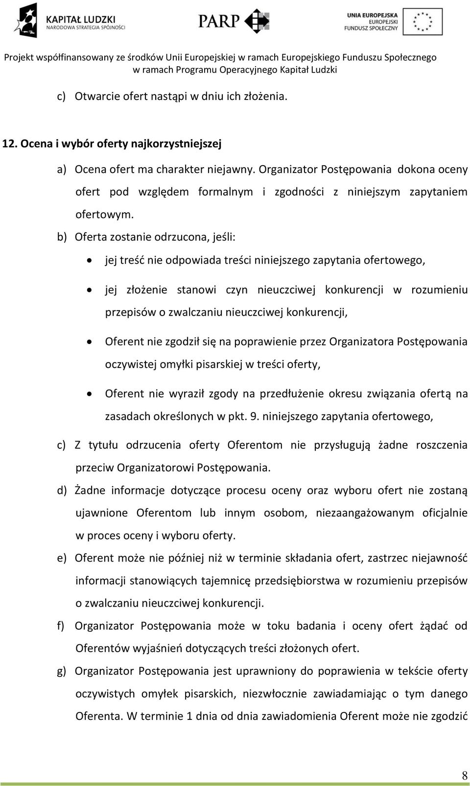 b) Oferta zostanie odrzucona, jeśli: jej treść nie odpowiada treści niniejszego zapytania ofertowego, jej złożenie stanowi czyn nieuczciwej konkurencji w rozumieniu przepisów o zwalczaniu nieuczciwej