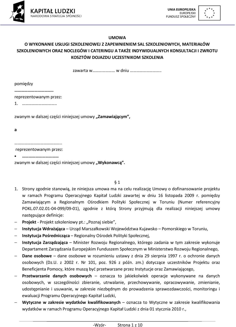 1 1. Strony zgodnie stanowią, że niniejsza umowa ma na celu realizację Umowy o dofinansowanie projektu w ramach Programu Operacyjnego Kapitał Ludzki zawartej w dniu 16 listopada 2009 pomiędzy