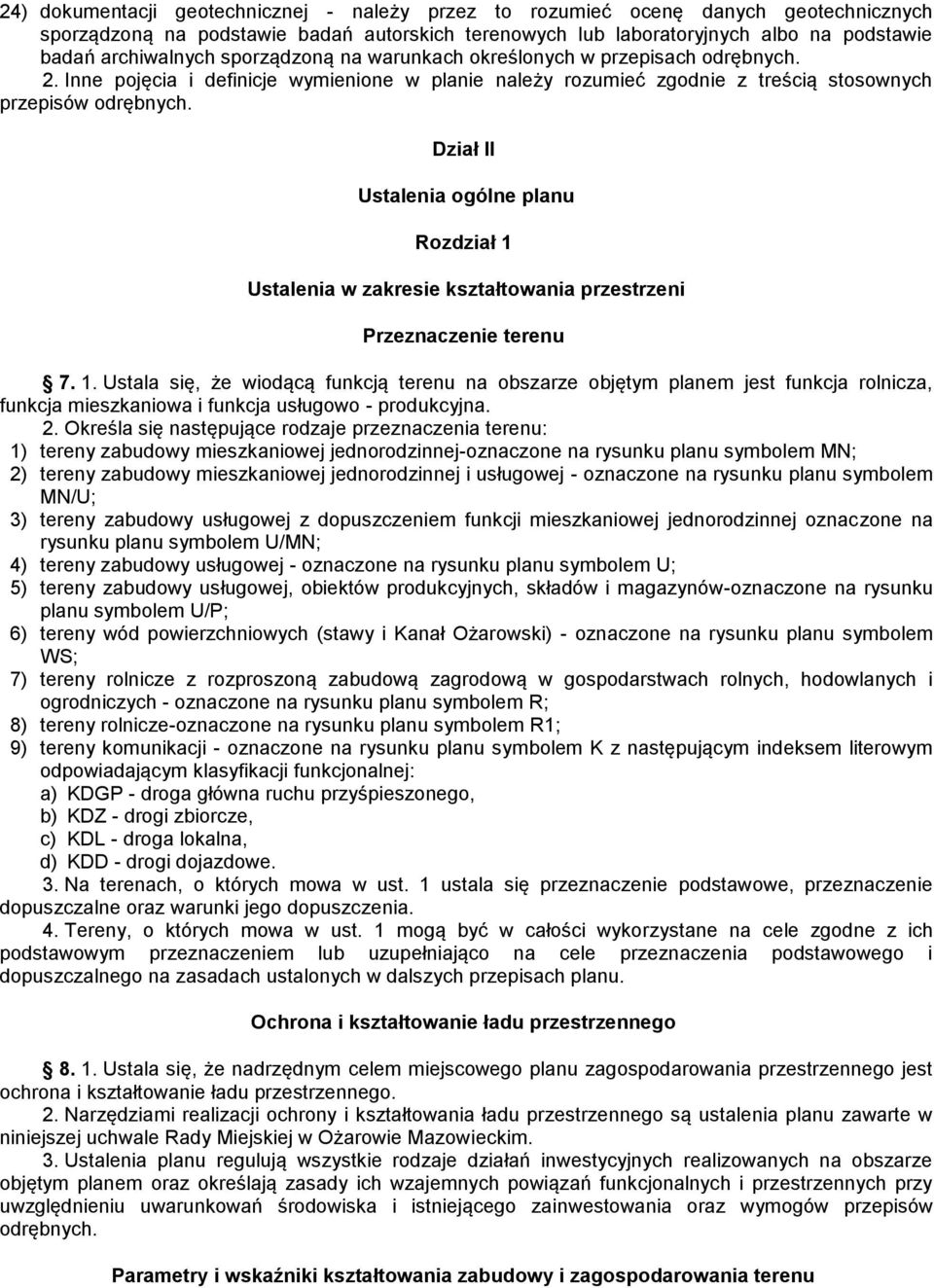 Dział II Ustalenia ogólne planu Rozdział 1 Ustalenia w zakresie kształtowania przestrzeni Przeznaczenie terenu 7. 1. Ustala się, że wiodącą funkcją terenu na obszarze objętym planem jest funkcja rolnicza, funkcja mieszkaniowa i funkcja usługowo - produkcyjna.