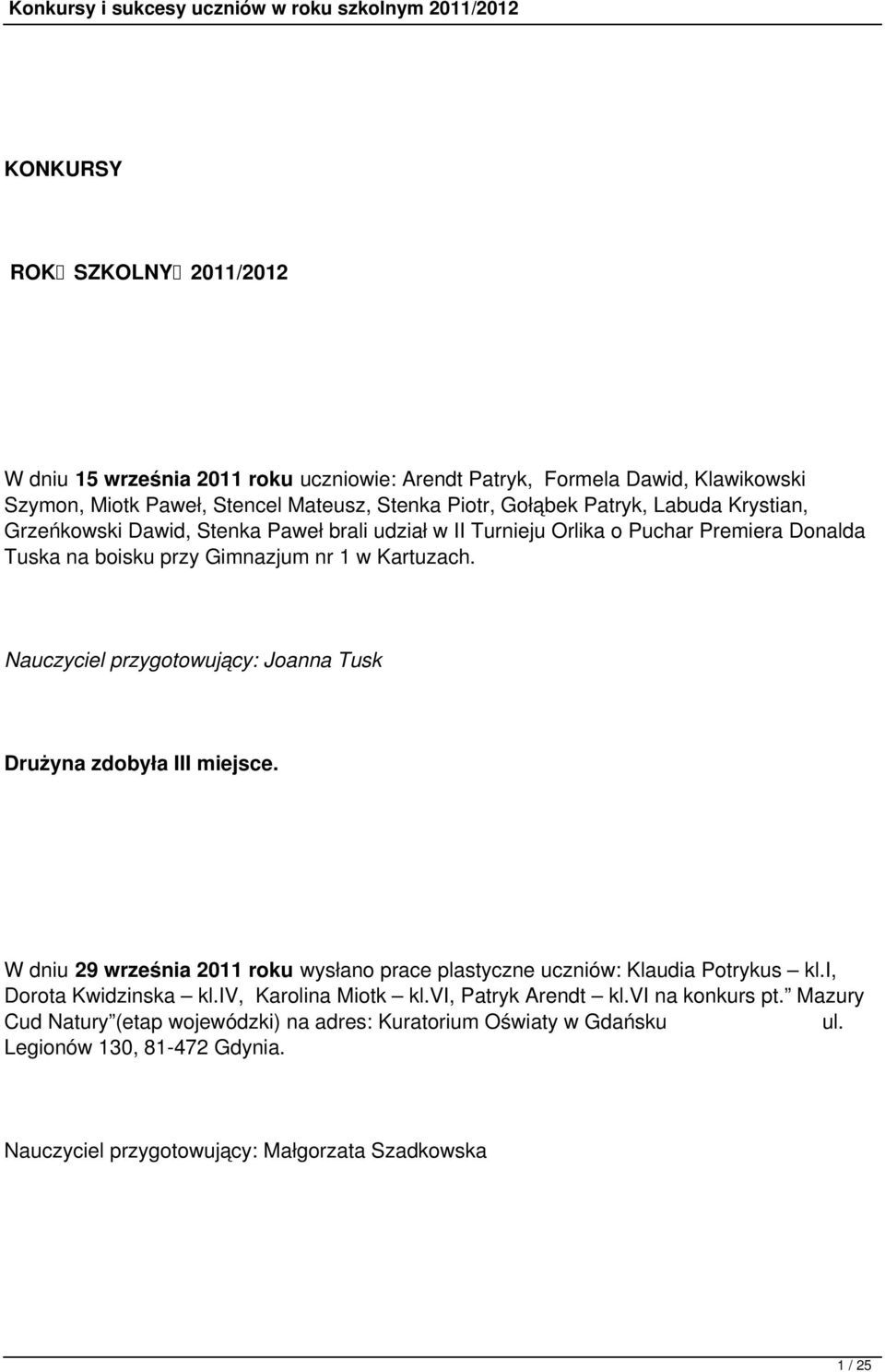 Nauczyciel przygotowujący: Joanna Tusk Drużyna zdobyła III miejsce. W dniu 29 września 2011 roku wysłano prace plastyczne uczniów: Klaudia Potrykus kl.