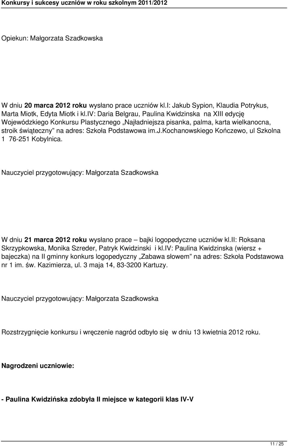 W dniu 21 marca 2012 roku wysłano prace bajki logopedyczne uczniów kl.ii: Roksana Skrzypkowska, Monika Szreder, Patryk Kwidzinski i kl.