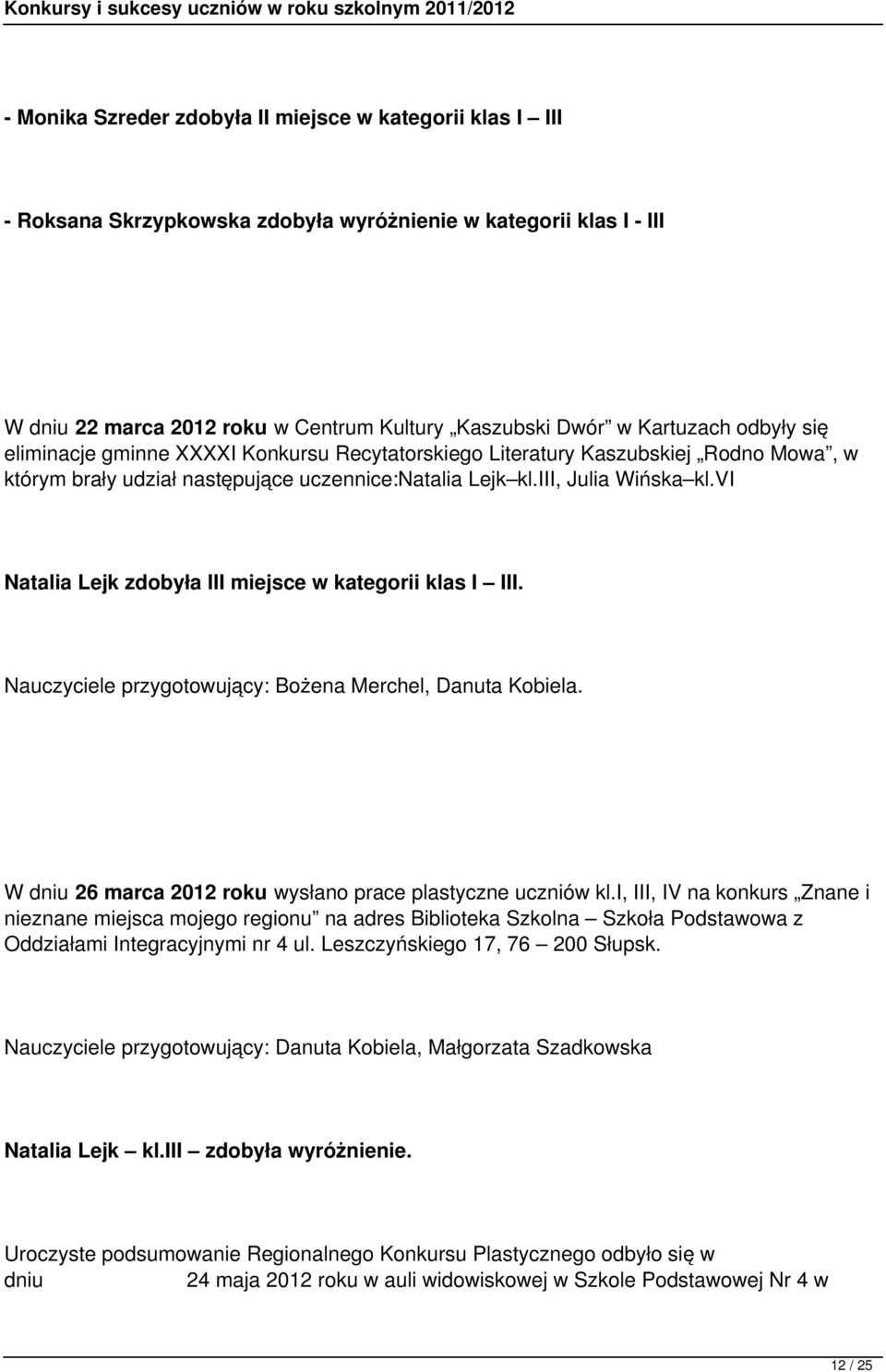 vi Natalia Lejk zdobyła III miejsce w kategorii klas I III. Nauczyciele przygotowujący: Bożena Merchel, Danuta Kobiela. W dniu 26 marca 2012 roku wysłano prace plastyczne uczniów kl.