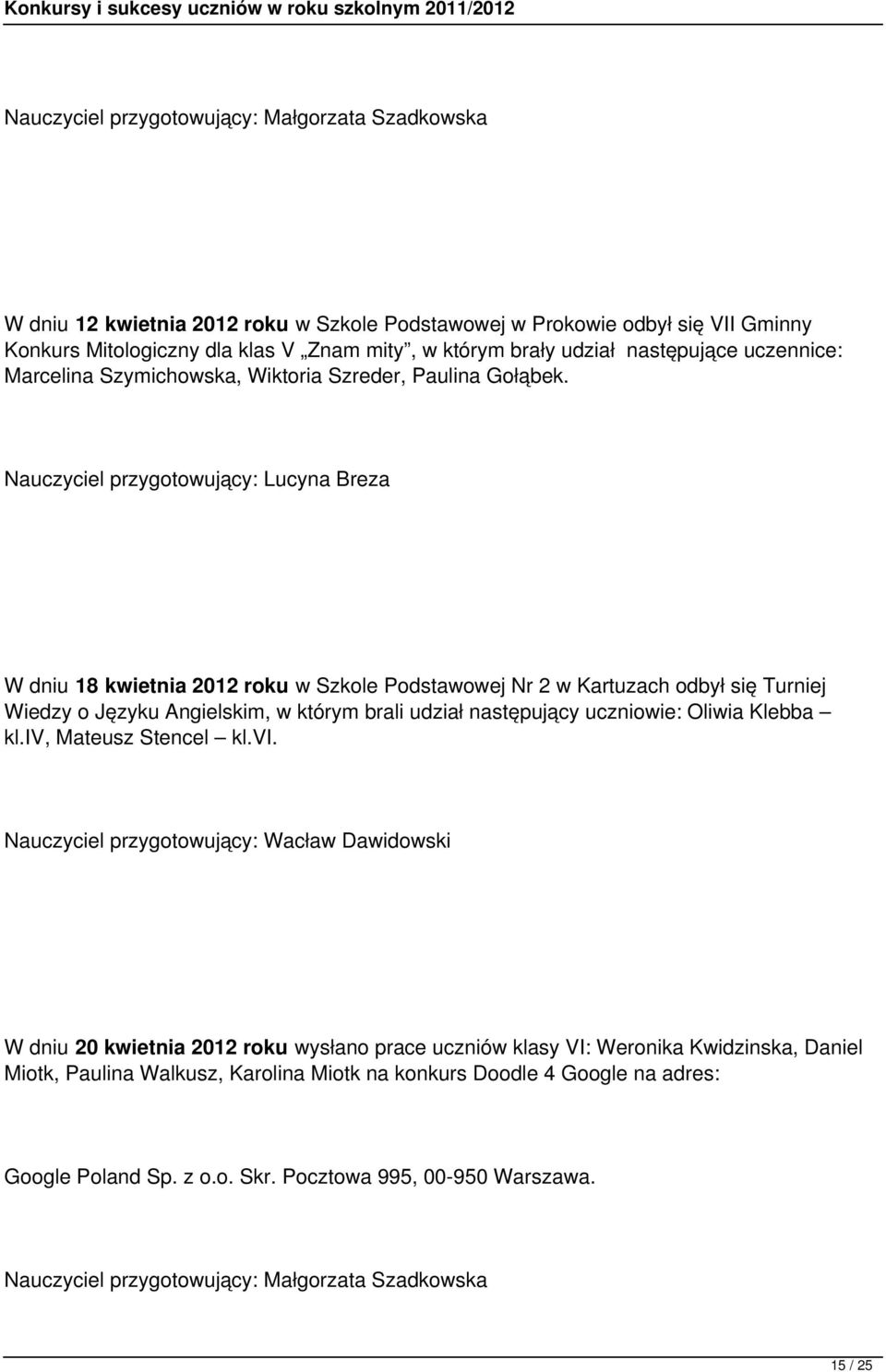 Nauczyciel przygotowujący: Lucyna Breza W dniu 18 kwietnia 2012 roku w Szkole Podstawowej Nr 2 w Kartuzach odbył się Turniej Wiedzy o Języku Angielskim, w którym brali udział następujący