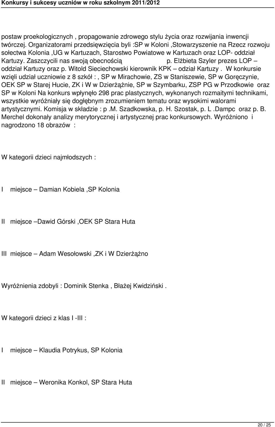 Zaszczycili nas swoją obecnością p. Elżbieta Szyler prezes LOP oddział Kartuzy oraz p. Witold Sieciechowski kierownik KPK odział Kartuzy.