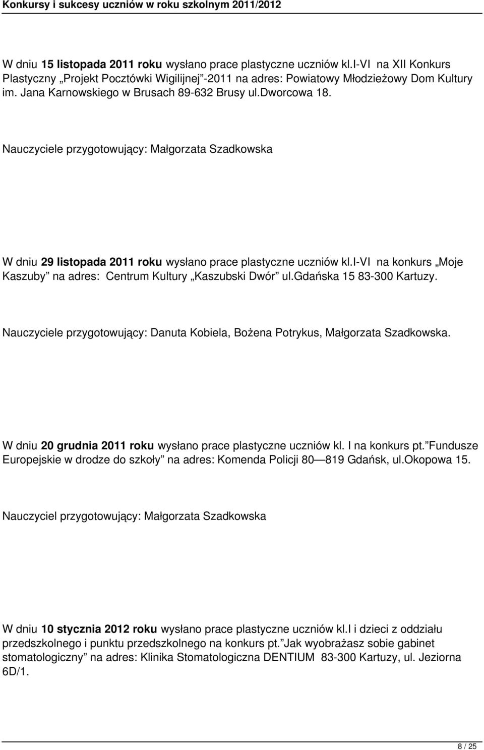 i-vi na konkurs Moje Kaszuby na adres: Centrum Kultury Kaszubski Dwór ul.gdańska 15 83-300 Kartuzy. Nauczyciele przygotowujący: Danuta Kobiela, Bożena Potrykus, Małgorzata Szadkowska.