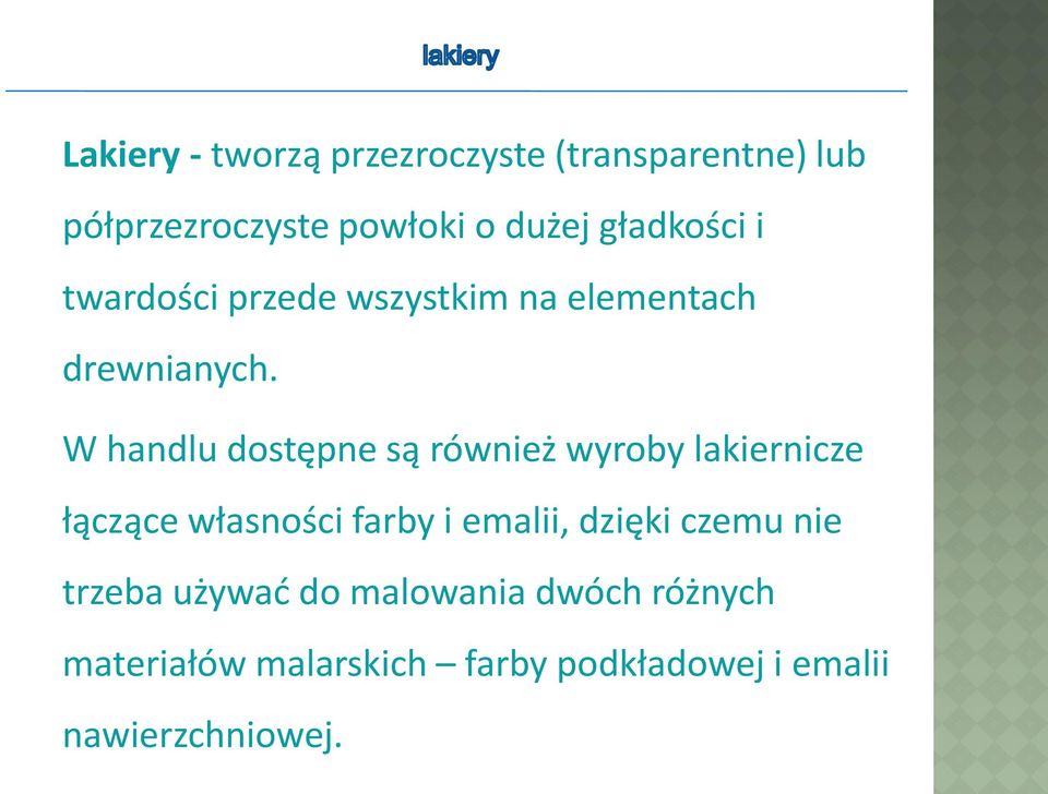 W handlu dostępne są również wyroby lakiernicze łączące własności farby i emalii, dzięki