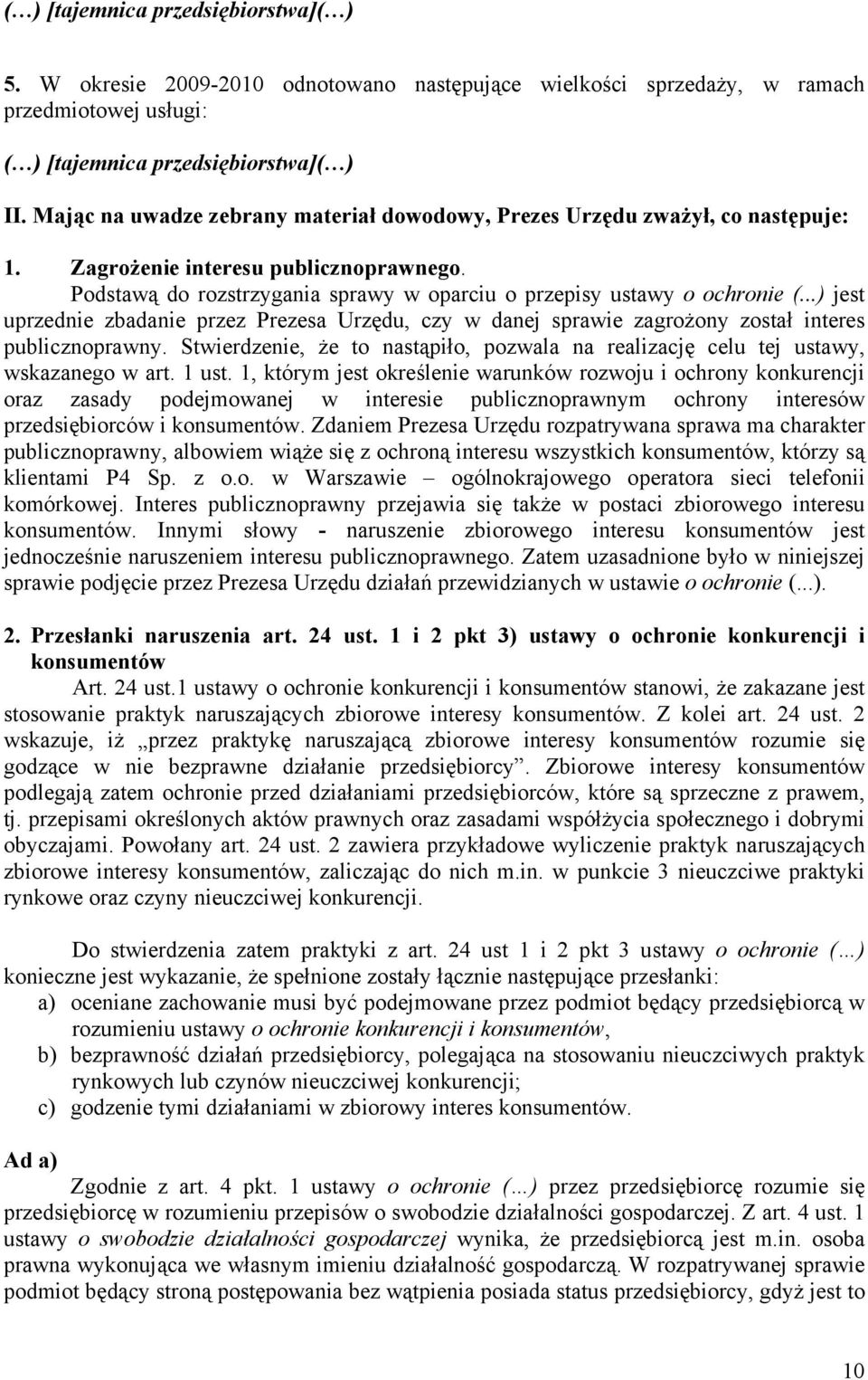 ..) jest uprzednie zbadanie przez Prezesa Urzędu, czy w danej sprawie zagrożony został interes publicznoprawny. Stwierdzenie, że to nastąpiło, pozwala na realizację celu tej ustawy, wskazanego w art.