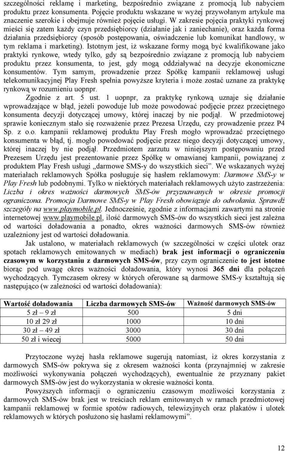 W zakresie pojęcia praktyki rynkowej mieści się zatem każdy czyn przedsiębiorcy (działanie jak i zaniechanie), oraz każda forma działania przedsiębiorcy (sposób postępowania, oświadczenie lub