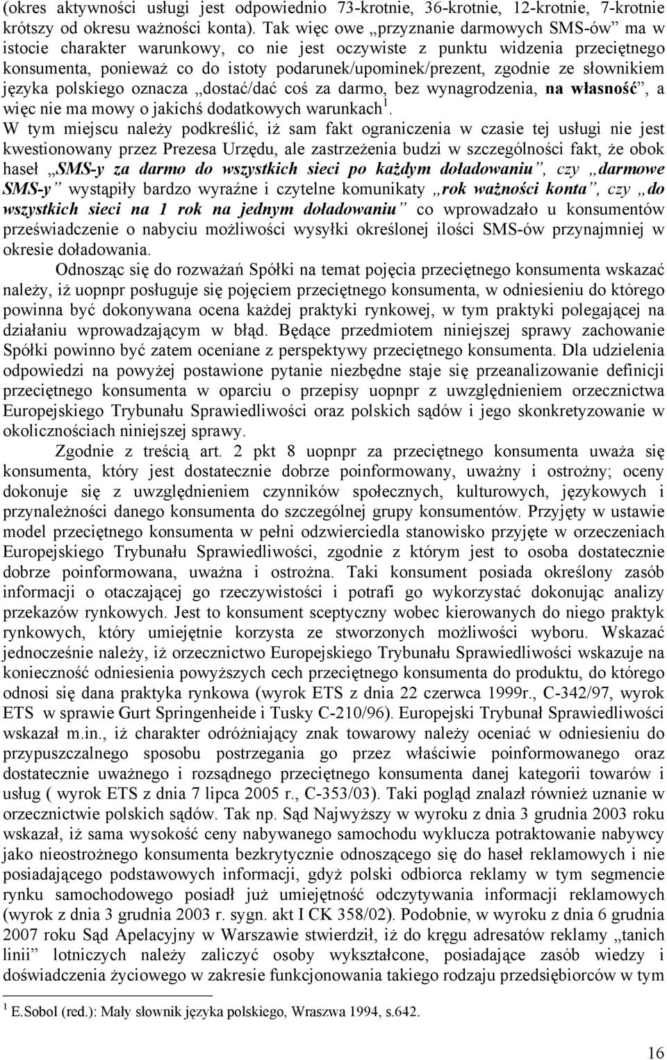 ze słownikiem języka polskiego oznacza dostać/dać coś za darmo, bez wynagrodzenia, na własność, a więc nie ma mowy o jakichś dodatkowych warunkach 1.