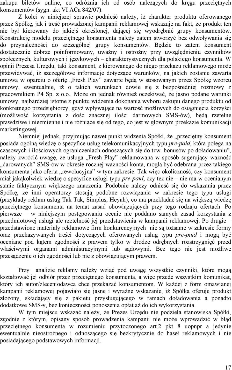 określonej, dającej się wyodrębnić grupy konsumentów. Konstrukcję modelu przeciętnego konsumenta należy zatem stworzyć bez odwoływania się do przynależności do szczególnej grupy konsumentów.