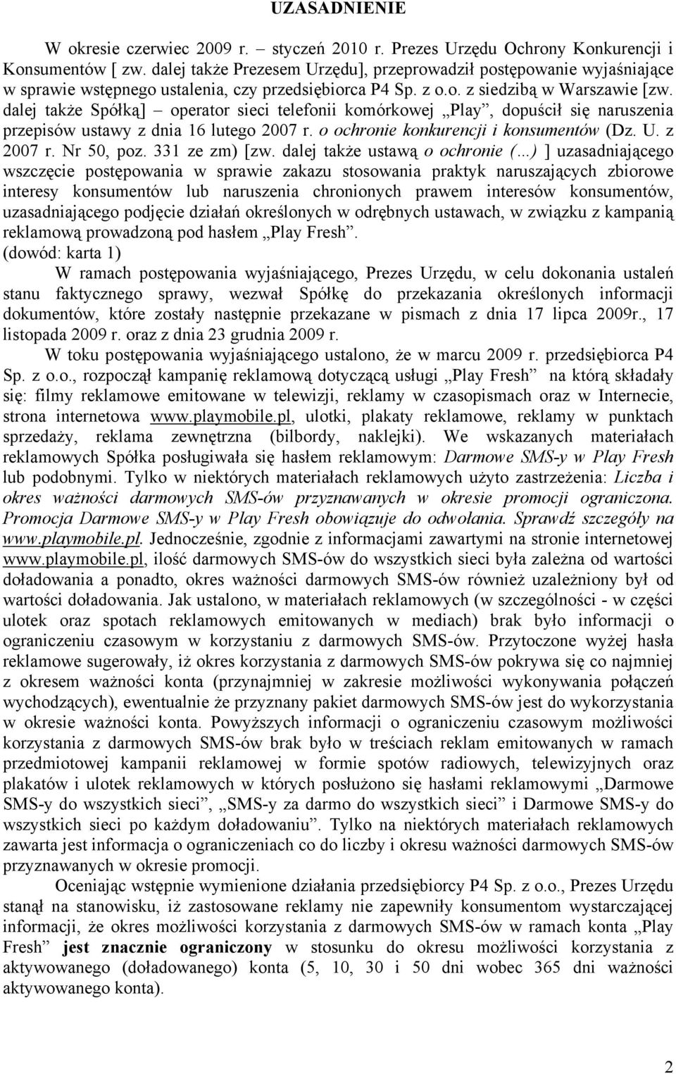 dalej także Spółką] operator sieci telefonii komórkowej Play, dopuścił się naruszenia przepisów ustawy z dnia 16 lutego 2007 r. o ochronie konkurencji i konsumentów (Dz. U. z 2007 r. Nr 50, poz.