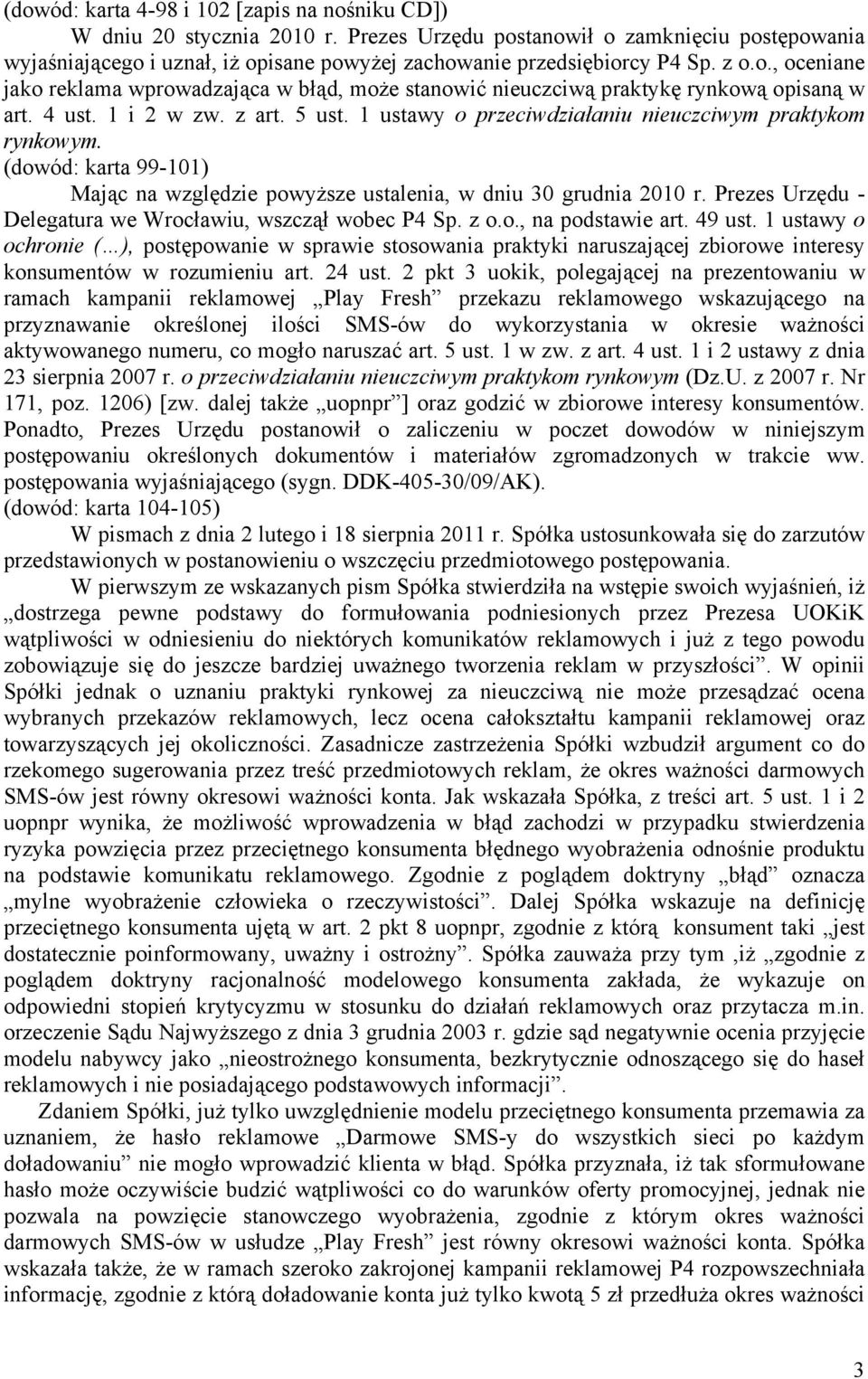 4 ust. 1 i 2 w zw. z art. 5 ust. 1 ustawy o przeciwdziałaniu nieuczciwym praktykom rynkowym. (dowód: karta 99-101) Mając na względzie powyższe ustalenia, w dniu 30 grudnia 2010 r.