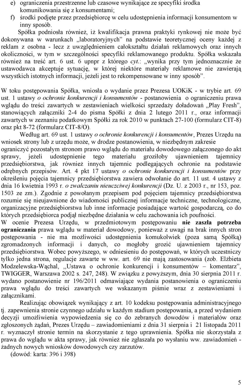 Spółka podniosła również, iż kwalifikacja prawna praktyki rynkowej nie może być dokonywana w warunkach laboratoryjnych na podstawie teoretycznej oceny każdej z reklam z osobna - lecz z uwzględnieniem