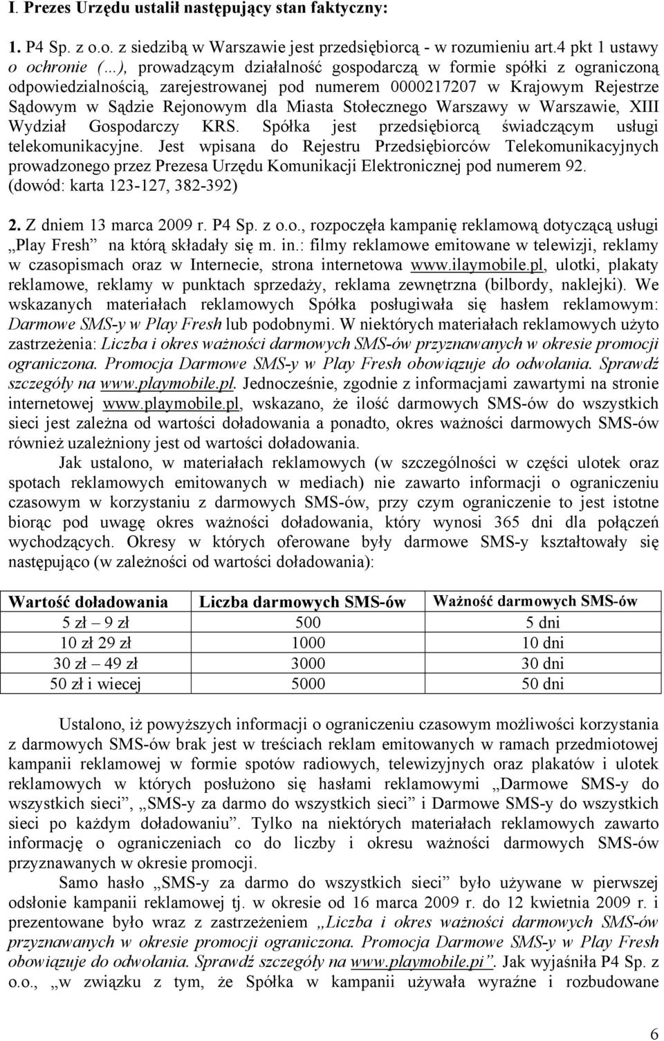 Rejonowym dla Miasta Stołecznego Warszawy w Warszawie, XIII Wydział Gospodarczy KRS. Spółka jest przedsiębiorcą świadczącym usługi telekomunikacyjne.