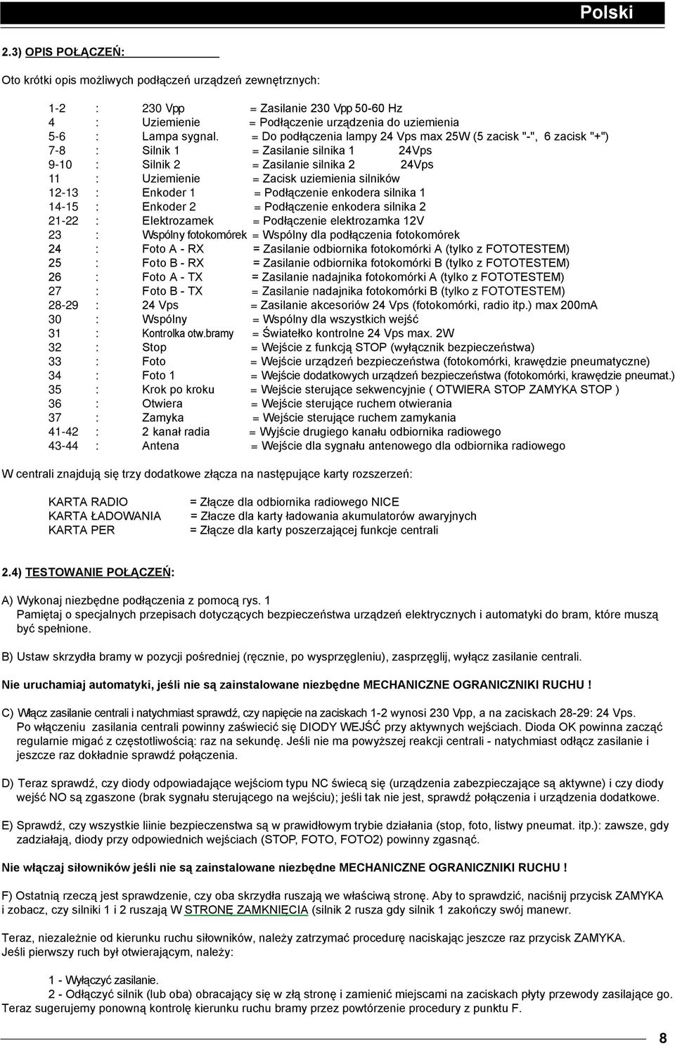 12-13 : Enkoder 1 = Podłączenie enkodera silnika 1 14-15 : Enkoder 2 = Podłączenie enkodera silnika 2 21-22 : Elektrozamek = Podłączenie elektrozamka 12V 23 : Wspólny fotokomórek = Wspólny dla