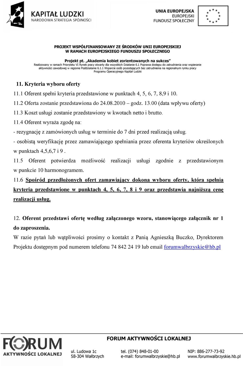 - osobistą weryfikację przez zamawiającego spełniania przez oferenta kryteriów określonych w punktach 4,5,6,7 i 9. 11.