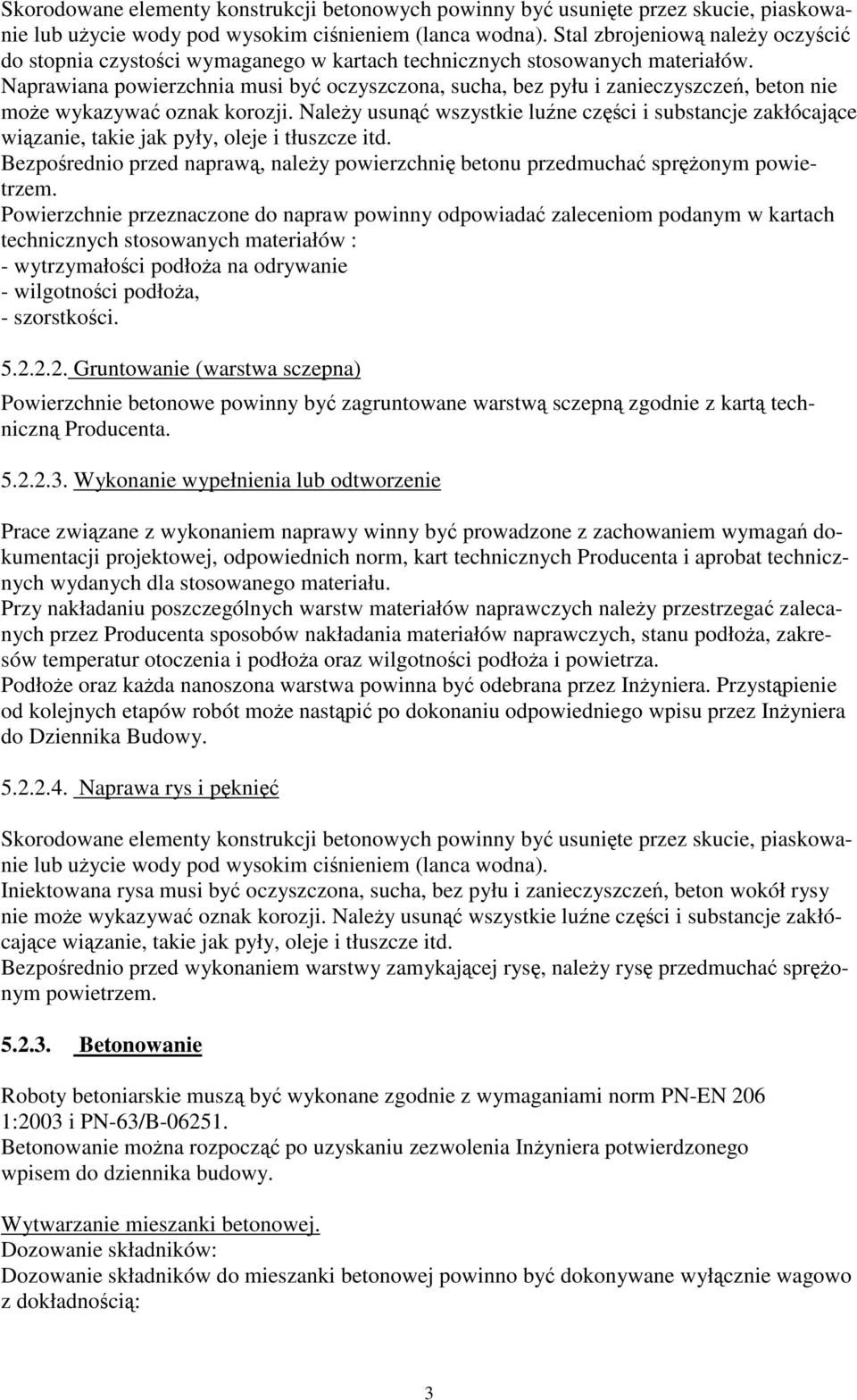 Naprawiana powierzchnia musi być oczyszczona, sucha, bez pyłu i zanieczyszczeń, beton nie moŝe wykazywać oznak korozji.