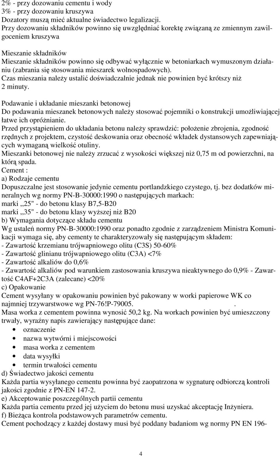 działaniu (zabrania się stosowania mieszarek wolnospadowych). Czas mieszania naleŝy ustalić doświadczalnie jednak nie powinien być krótszy niŝ 2 minuty.