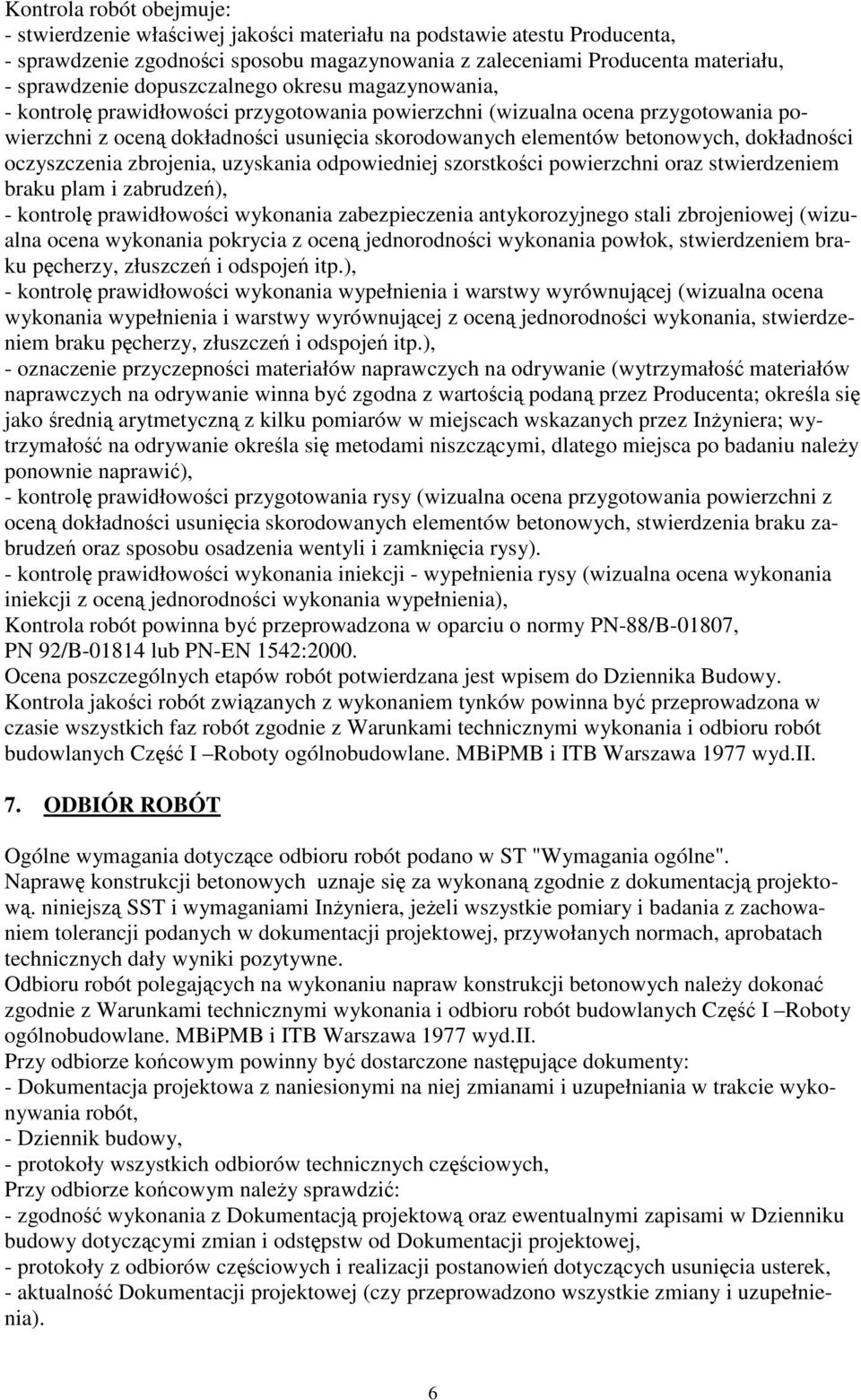 dokładności oczyszczenia zbrojenia, uzyskania odpowiedniej szorstkości powierzchni oraz stwierdzeniem braku plam i zabrudzeń), - kontrolę prawidłowości wykonania zabezpieczenia antykorozyjnego stali