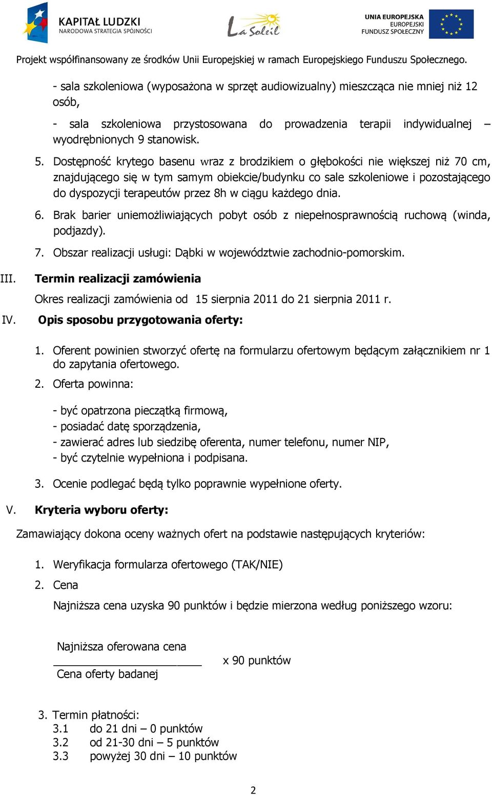 ciągu każdego dnia. 6. Brak barier uniemożliwiających pobyt osób z niepełnosprawnością ruchową (winda, podjazdy). 7. Obszar realizacji usługi: Dąbki w województwie zachodnio-pomorskim. III. IV.