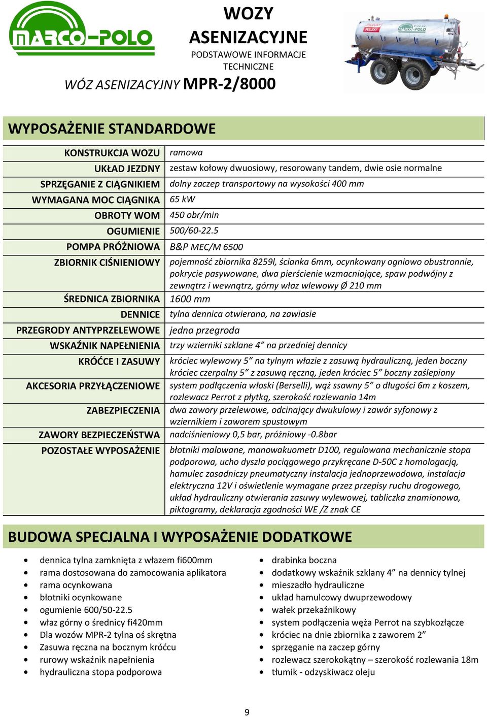 WSKAŹNIK NAPEŁNIENIA trzy wzierniki szklane 4 na przedniej dennicy KRÓDCE I ZASUWY króciec wylewowy 5 na tylnym włazie z zasuwą hydrauliczną, jeden boczny AKCESORIA PRZYŁĄCZENIOWE system podłączenia