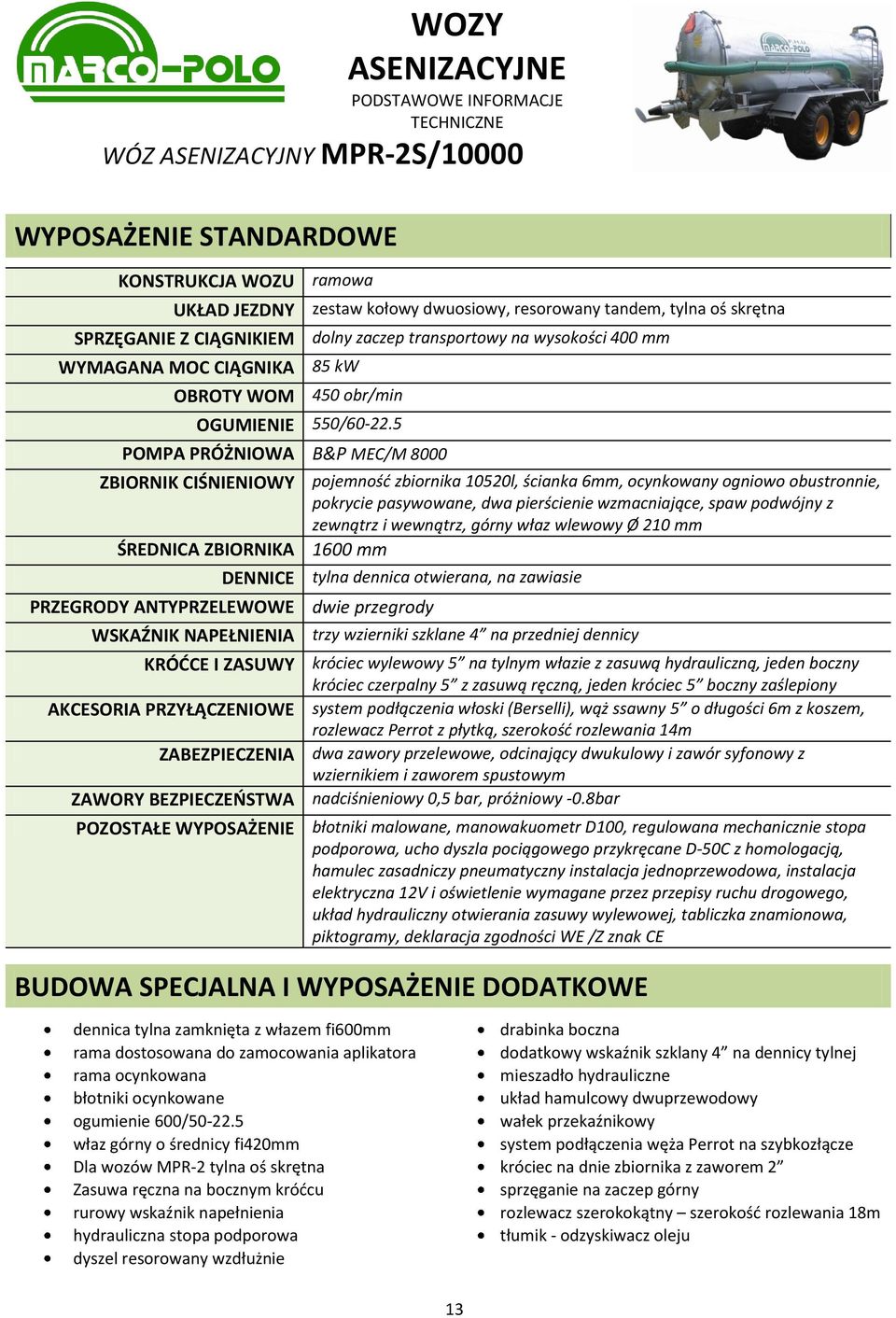 WSKAŹNIK NAPEŁNIENIA trzy wzierniki szklane 4 na przedniej dennicy KRÓDCE I ZASUWY króciec wylewowy 5 na tylnym włazie z zasuwą hydrauliczną, jeden boczny AKCESORIA PRZYŁĄCZENIOWE system podłączenia