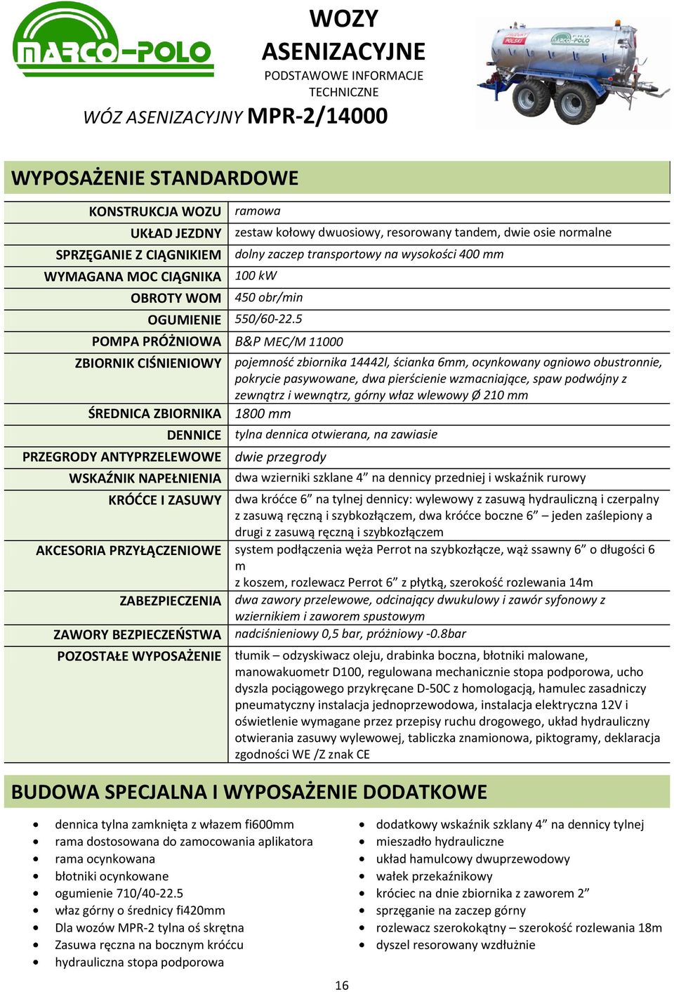 WSKAŹNIK NAPEŁNIENIA dwa wzierniki szklane 4 na dennicy przedniej i wskaźnik rurowy KRÓDCE I ZASUWY dwa kródce 6 na tylnej dennicy: wylewowy z zasuwą hydrauliczną i czerpalny z zasuwą ręczną i