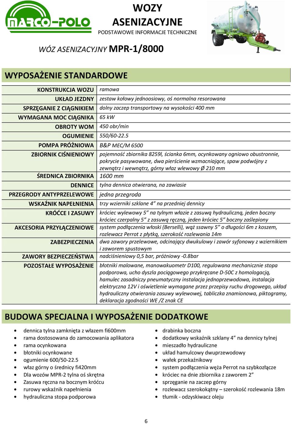 WSKAŹNIK NAPEŁNIENIA trzy wzierniki szklane 4 na przedniej dennicy KRÓDCE I ZASUWY króciec wylewowy 5 na tylnym włazie z zasuwą hydrauliczną, jeden boczny AKCESORIA PRZYŁĄCZENIOWE system podłączenia