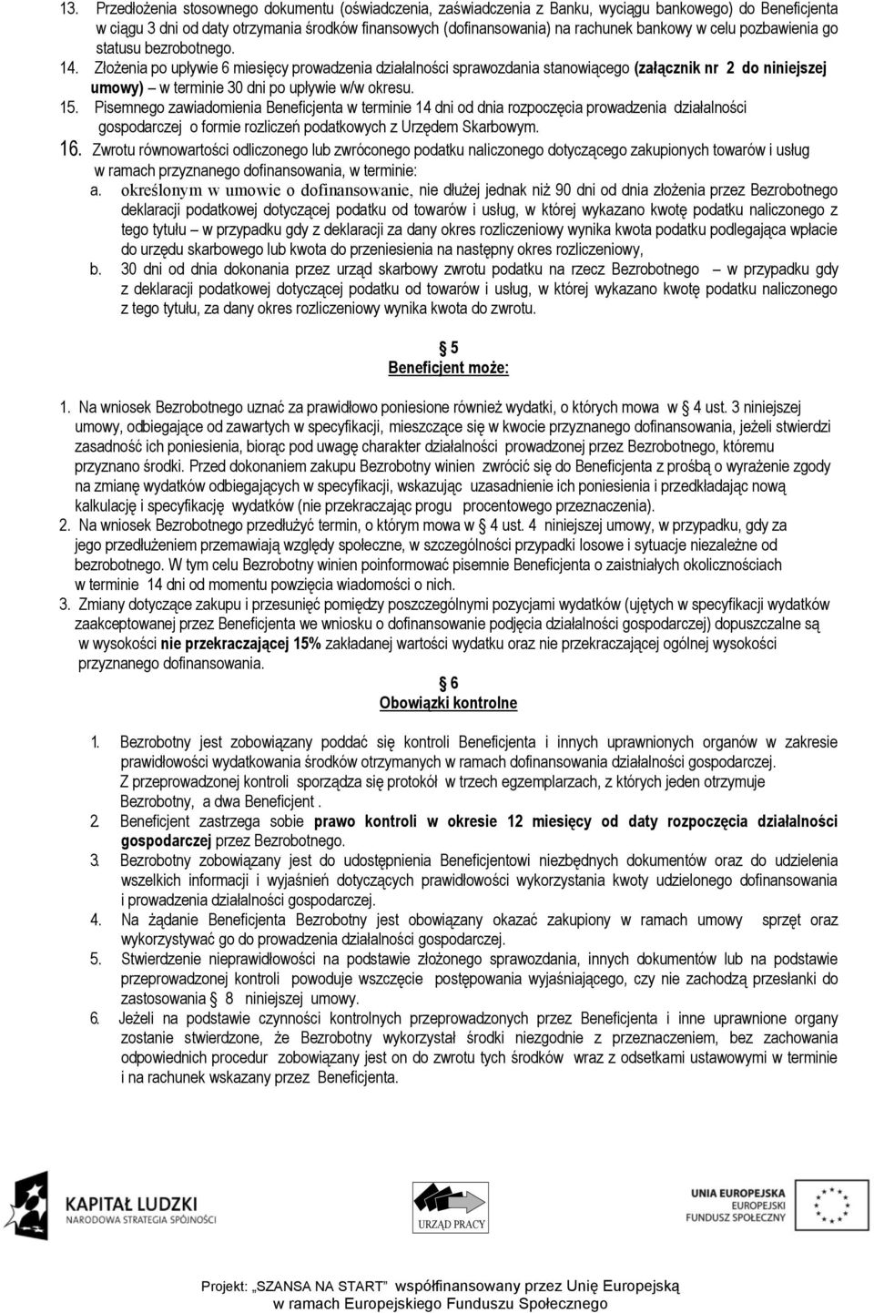 Złożenia po upływie 6 miesięcy prowadzenia działalności sprawozdania stanowiącego (załącznik nr 2 do niniejszej umowy) w terminie 30 dni po upływie w/w okresu. 15.