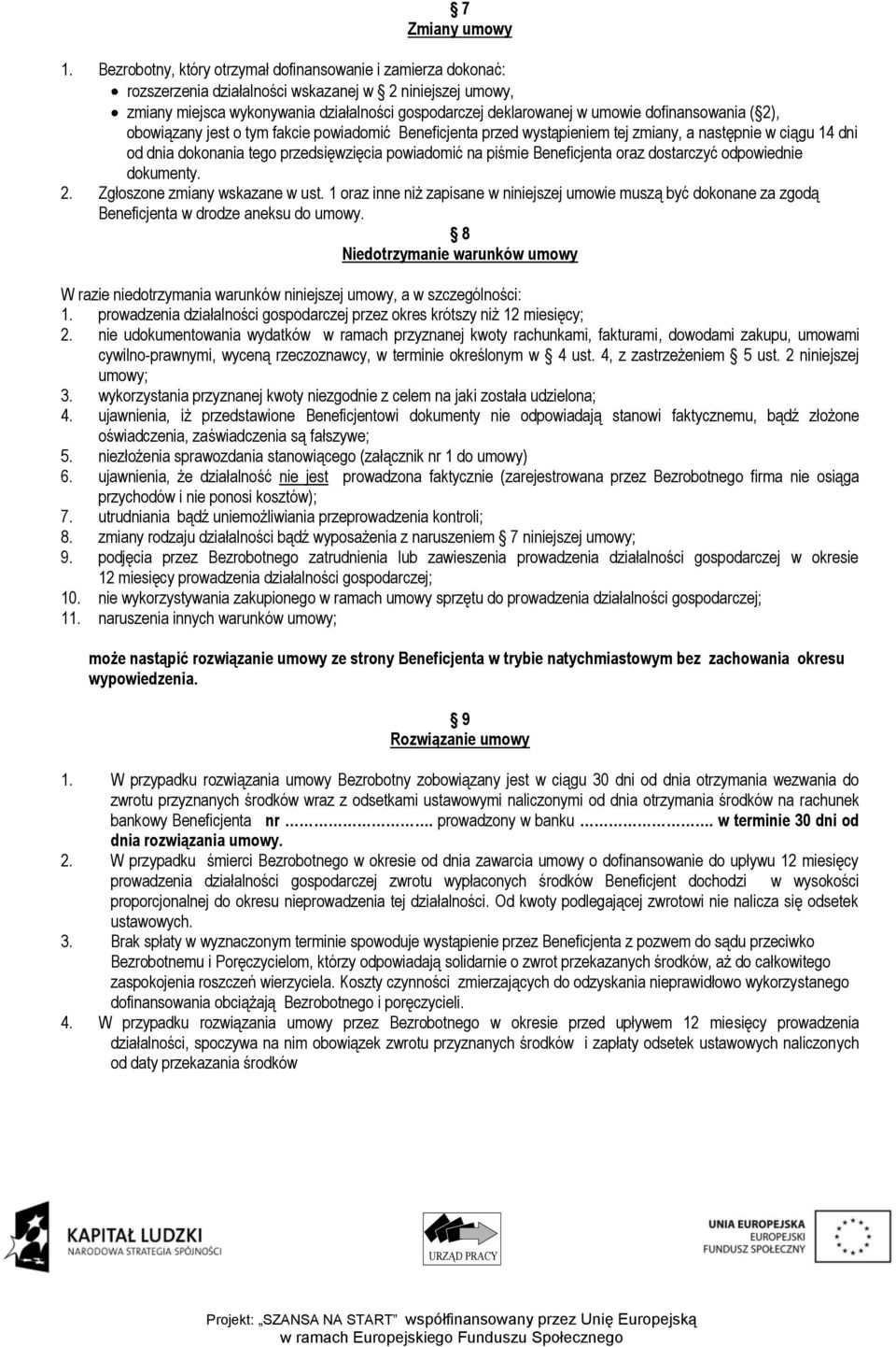 dofinansowania ( 2), obowiązany jest o tym fakcie powiadomić Beneficjenta przed wystąpieniem tej zmiany, a następnie w ciągu 14 dni od dnia dokonania tego przedsięwzięcia powiadomić na piśmie