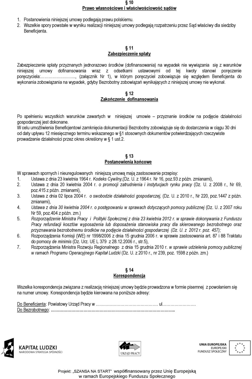 11 Zabezpieczenie spłaty Zabezpieczenie spłaty przyznanych jednorazowo środków (dofinansowania) na wypadek nie wywiązania się z warunków niniejszej umowy dofinansowania wraz z odsetkami ustawowymi od