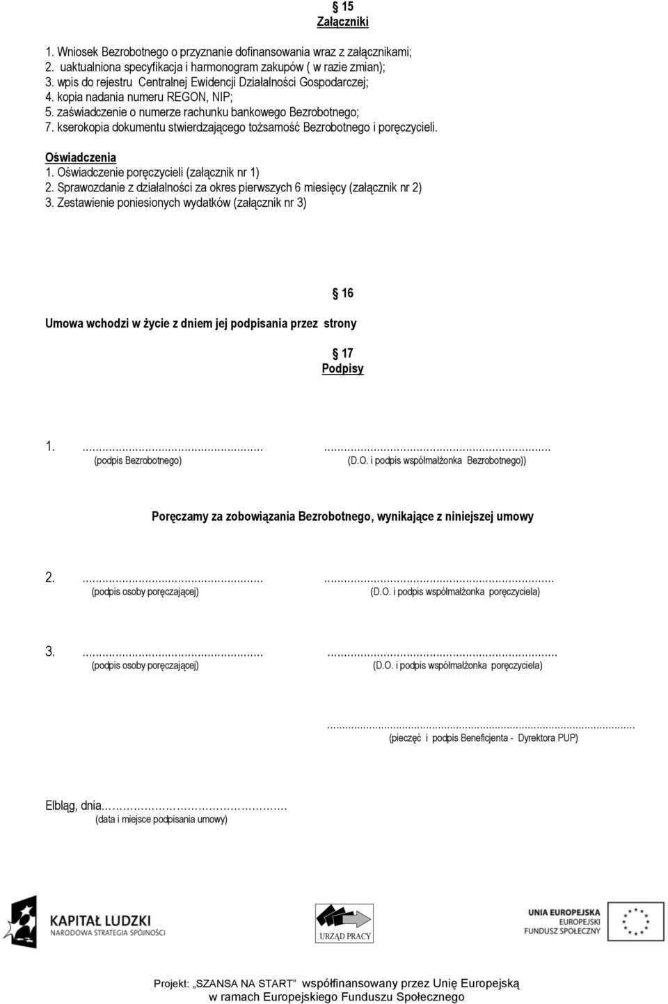 kserokopia dokumentu stwierdzającego tożsamość Bezrobotnego i poręczycieli. Oświadczenia 1. Oświadczenie poręczycieli (załącznik nr 1) 2.