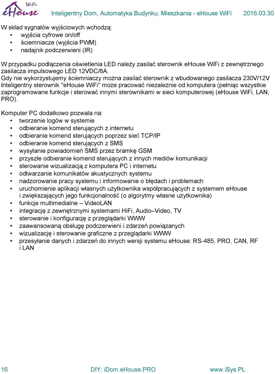 Gdy nie wykorzystujemy ściemniaczy można zasilać sterownik z wbudowanego zasilacza 230V/12V Inteligentny sterownik "ehouse WiFi" może pracować niezależnie od komputera (pełniąc wszystkie