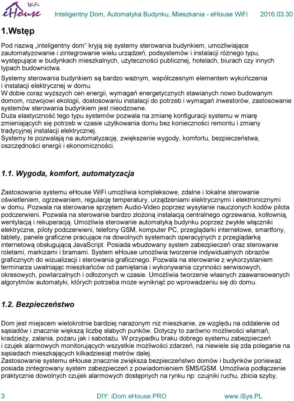 Systemy sterowania budynkiem są bardzo ważnym, współczesnym elementem wykończenia i instalacji elektrycznej w domu.