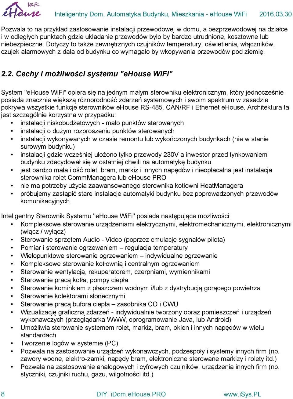 2. Cechy i możliwości systemu "ehouse WiFi" System "ehouse WiFi" opiera się na jednym małym sterowniku elektronicznym, który jednocześnie posiada znacznie większą różnorodność zdarzeń systemowych i