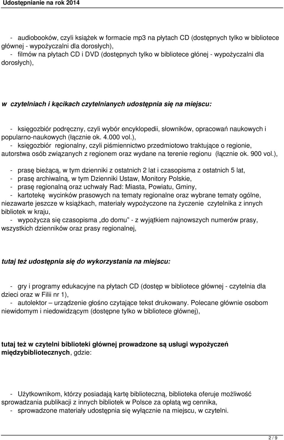 (łącznie ok. 4.000 vol.), - księgozbiór regionalny, czyli piśmiennictwo przedmiotowo traktujące o regionie, autorstwa osób związanych z regionem oraz wydane na terenie regionu (łącznie ok. 900 vol.