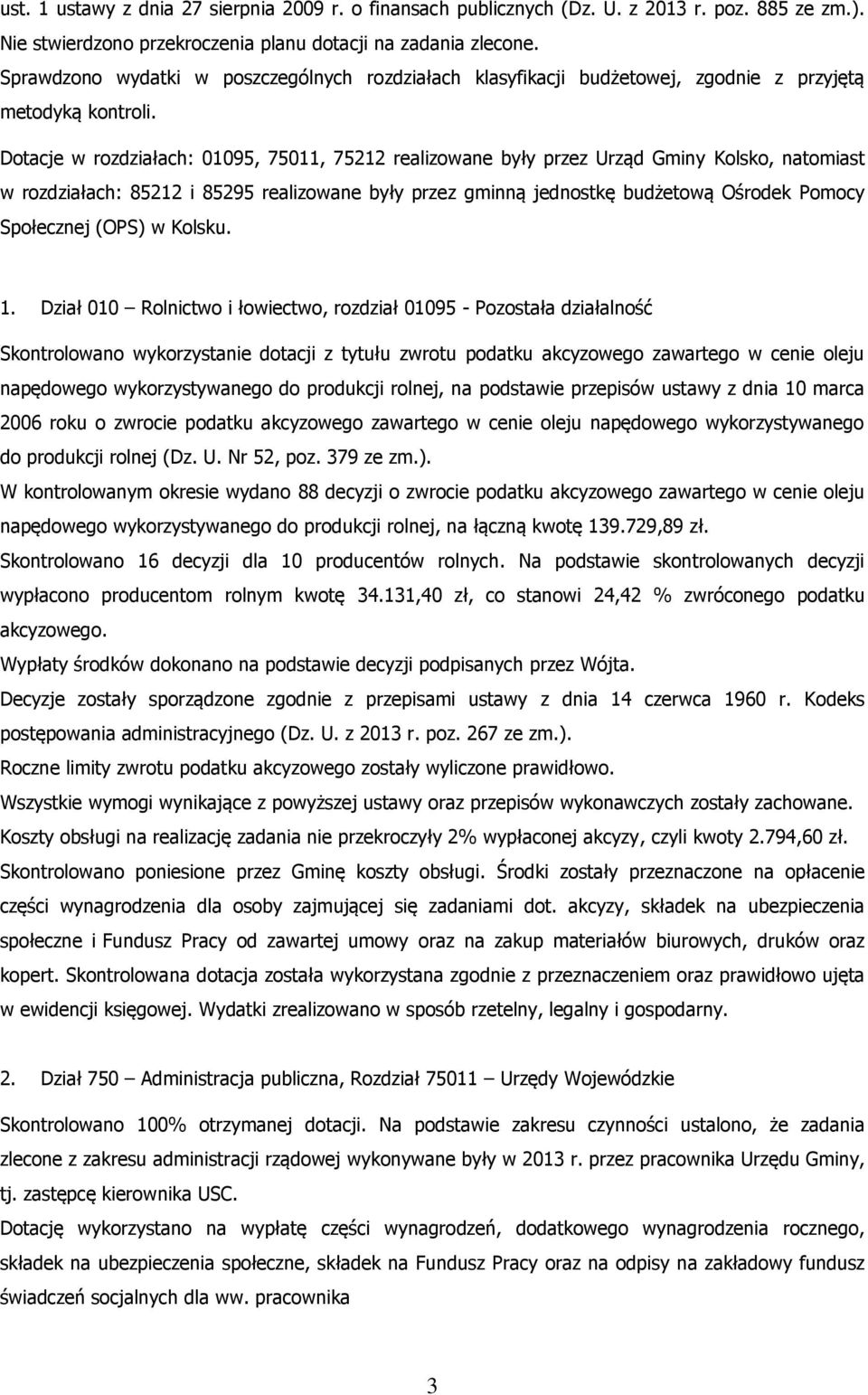 Dotacje w rozdziałach: 01095, 75011, 75212 realizowane były przez Urząd Gminy Kolsko, natomiast w rozdziałach: 85212 i 85295 realizowane były przez gminną jednostkę budżetową Ośrodek Pomocy