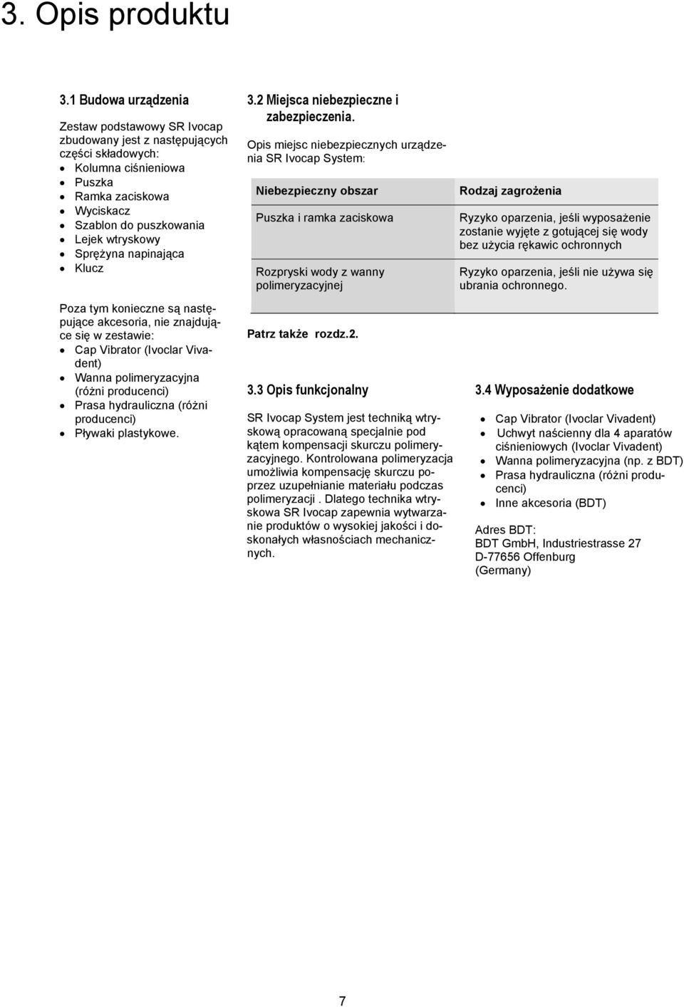 napinająca Klucz Poza tym konieczne są następujące akcesoria, nie znajdujące się w zestawie: Cap Vibrator (Ivoclar Vivadent) Wanna polimeryzacyjna (różni producenci) Prasa hydrauliczna (różni