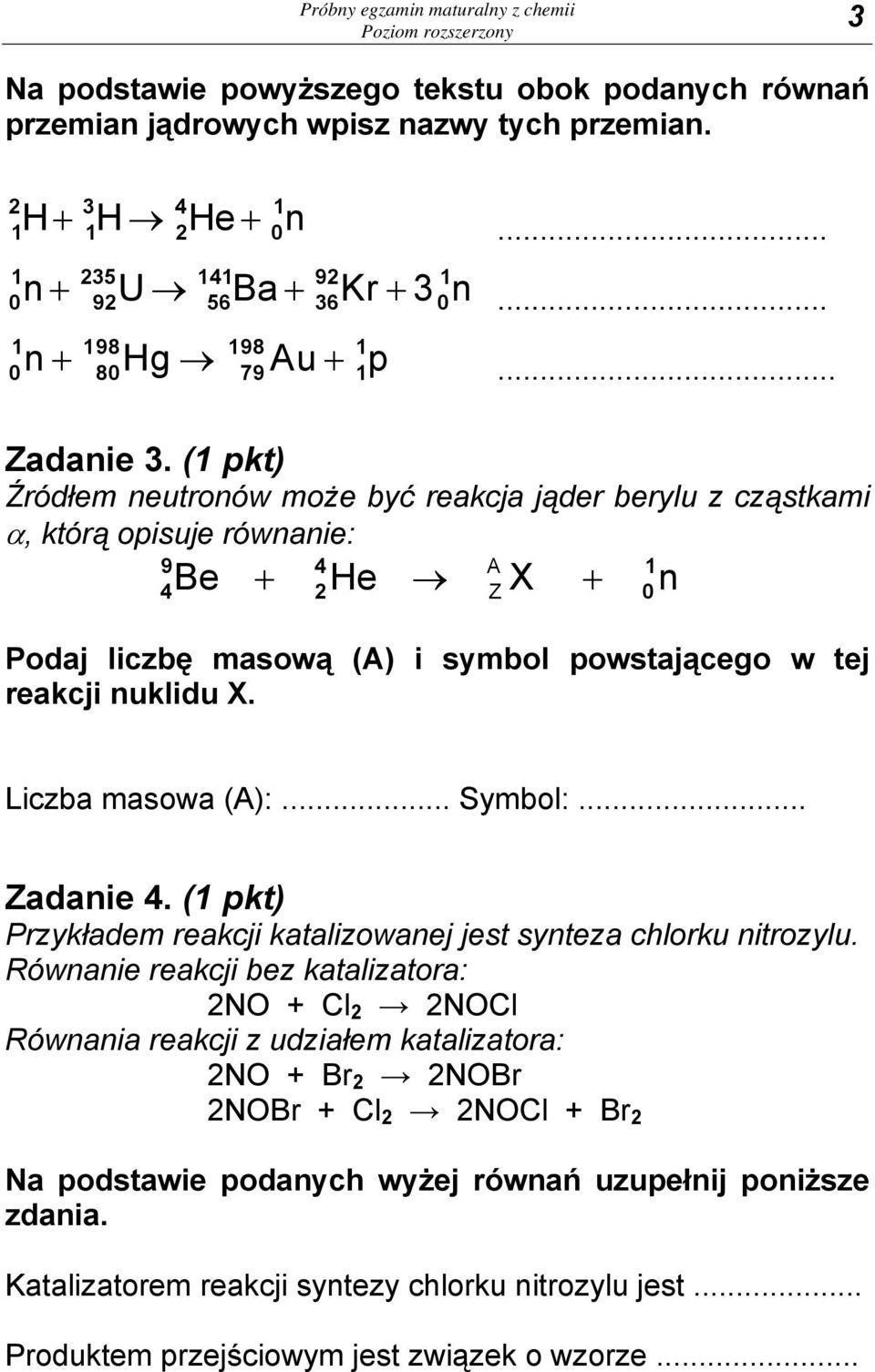 (1 pkt) Źródłem neutronów może być reakcja jąder berylu z cząstkami α, którą opisuje równanie: 9 4 Be + He A 1 X + n 4 2 Z 0 Podaj liczbę masową (A) i symbol powstającego w tej reakcji nuklidu X.