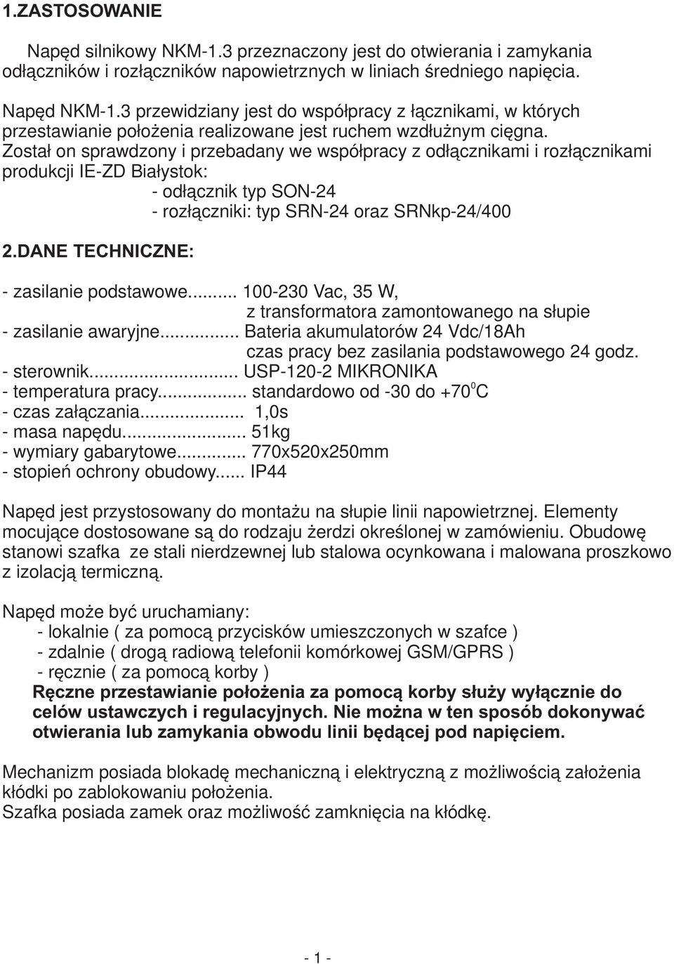 Został on sprawdzony i przebadany we współpracy z odłącznikami i rozłącznikami produkcji IE-ZD Białystok: - odłącznik typ SON-24 - rozłączniki: typ SRN-24 oraz SRNkp-24/400 2.