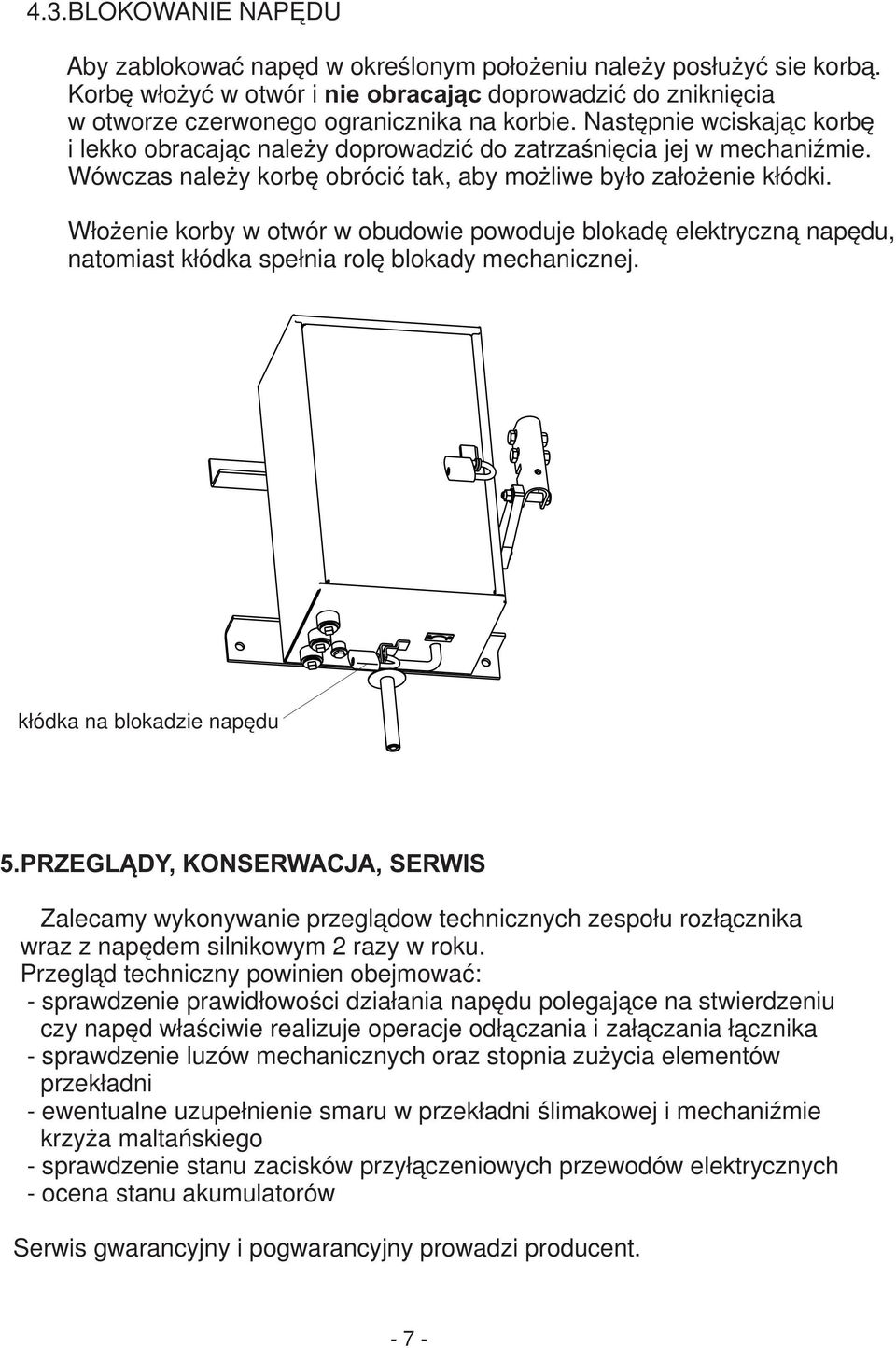 Włożenie korby w otwór w obudowie powoduje blokadę elektryczną napędu, natomiast kłódka spełnia rolę blokady mechanicznej. kłódka na blokadzie napędu 5.