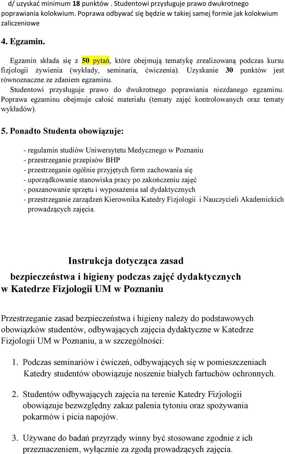 Studentowi przysługuje prawo do dwukrotnego poprawiania niezdanego egzaminu. Poprawa egzaminu obejmuje całość materiału (tematy zajęć kontrolowanych oraz tematy wykładów). 5.