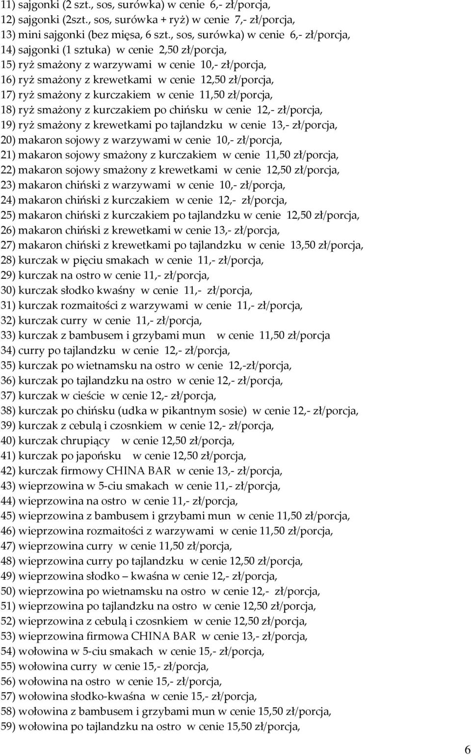 ryż smażony z kurczakiem w cenie 11,50 zł/porcja, 18) ryż smażony z kurczakiem po chińsku w cenie 12,- zł/porcja, 19) ryż smażony z krewetkami po tajlandzku w cenie 13,- zł/porcja, 20) makaron sojowy