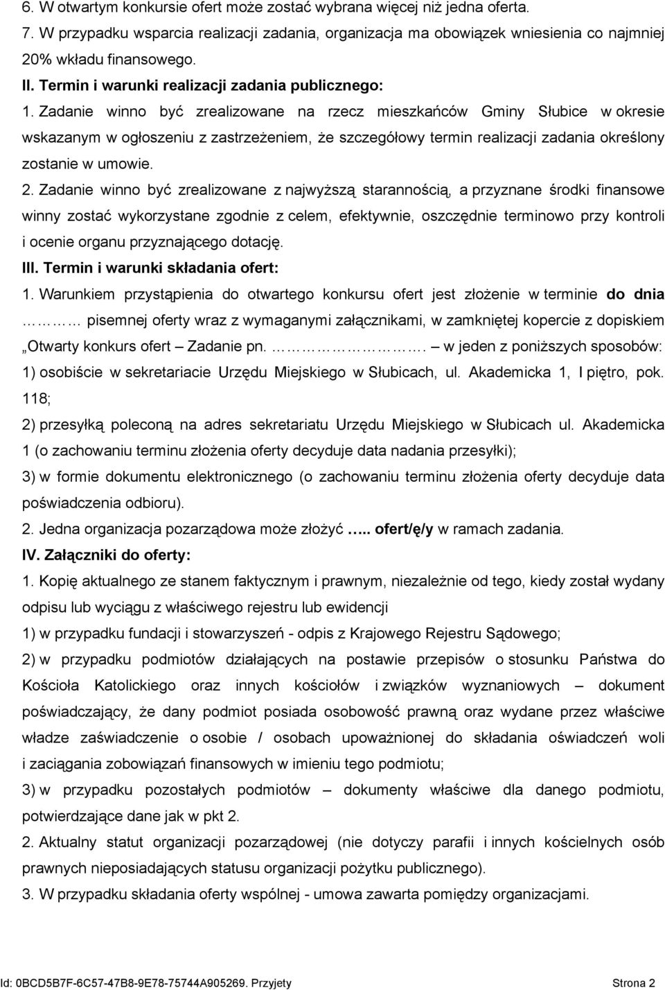 Zadanie winno być zrealizowane na rzecz mieszkańców Gminy Słubice w okresie wskazanym w ogłoszeniu z zastrzeżeniem, że szczegółowy termin realizacji zadania określony zostanie w umowie. 2.