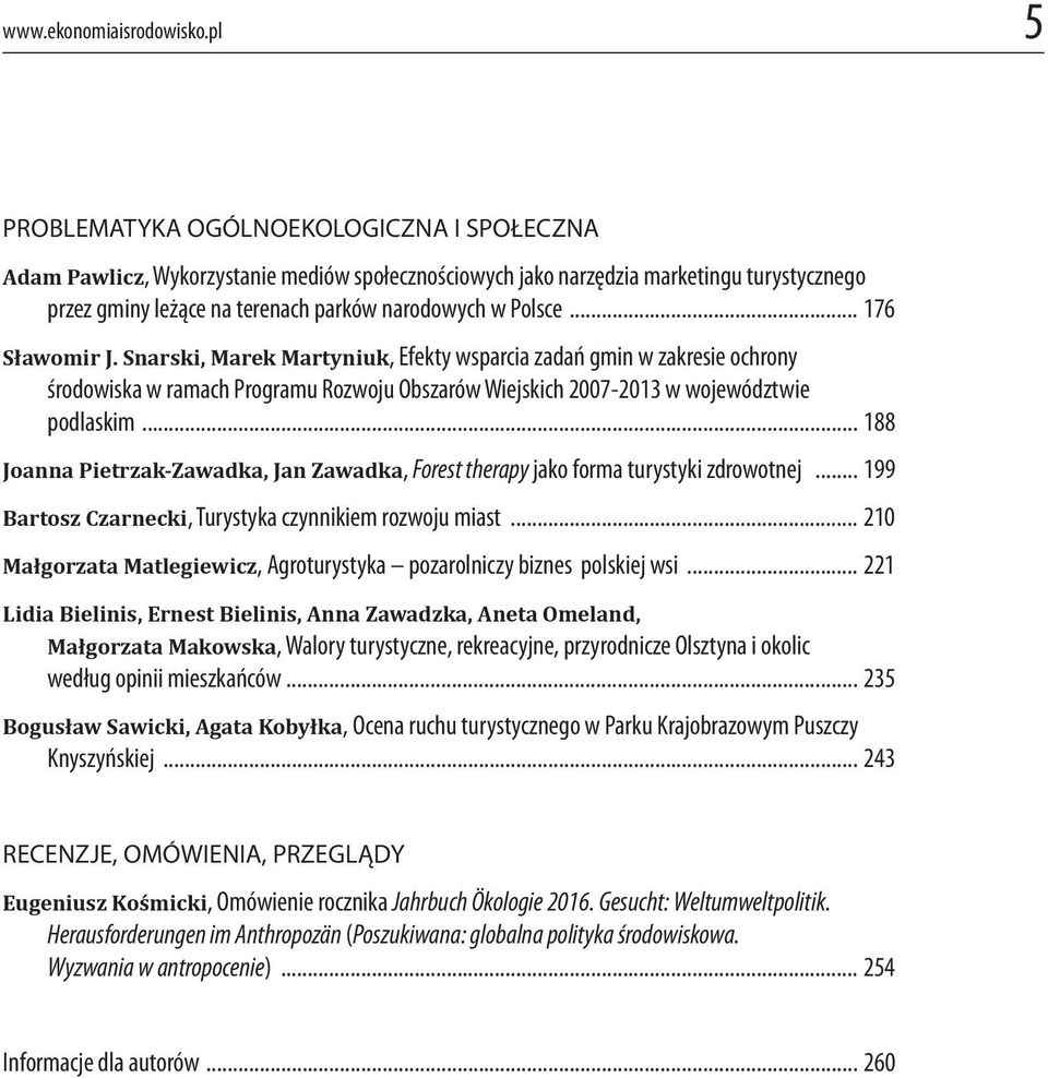 .. 176 Sławomir J. Snarski, Marek Martyniuk, Efekty wsparcia zadań gmin w zakresie ochrony środowiska w ramach Programu Rozwoju Obszarów Wiejskich 2007-2013 w województwie podlaskim.