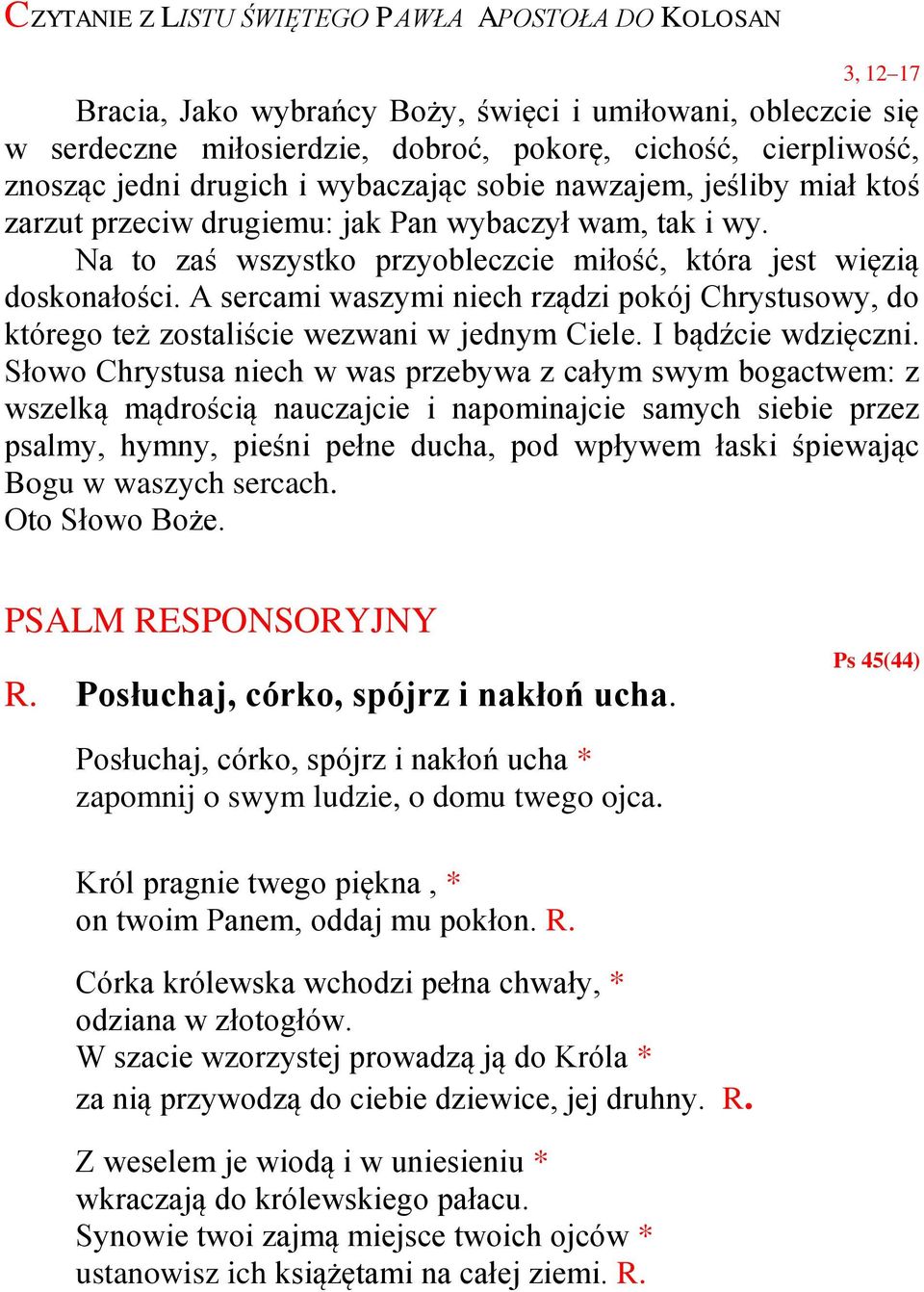 A sercami waszymi niech rządzi pokój Chrystusowy, do którego też zostaliście wezwani w jednym Ciele. I bądźcie wdzięczni.