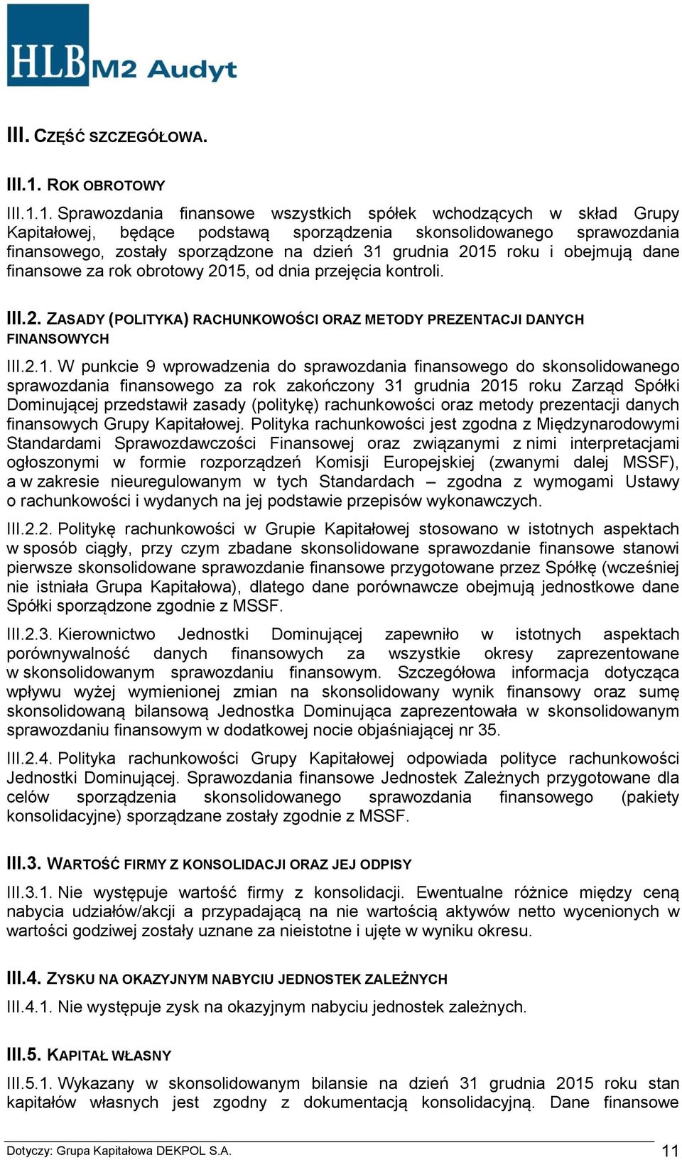 1. Sprawozdania finansowe wszystkich spółek wchodzących w skład Grupy Kapitałowej, będące podstawą sporządzenia skonsolidowanego sprawozdania finansowego, zostały sporządzone na dzień 31 grudnia 2015