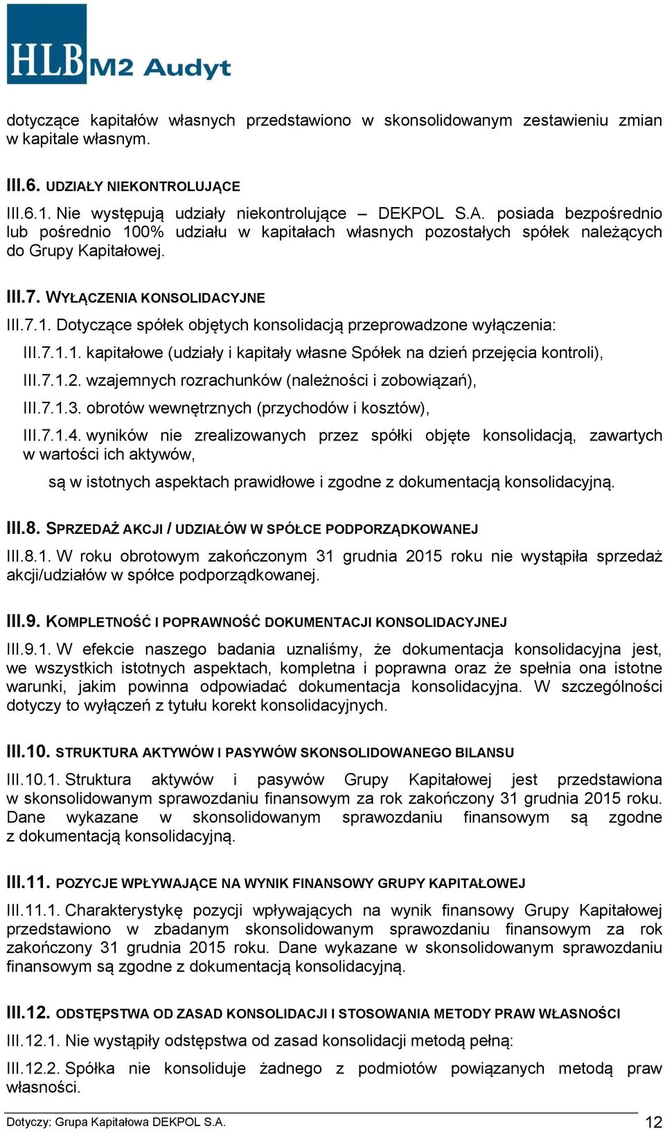 III.7. WYŁĄCZENIA KONSOLIDACYJNE III.7.1. Dotyczące spółek objętych konsolidacją przeprowadzone wyłączenia: III.7.1.1. kapitałowe (udziały i kapitały własne Spółek na dzień przejęcia kontroli), III.7.1.2.